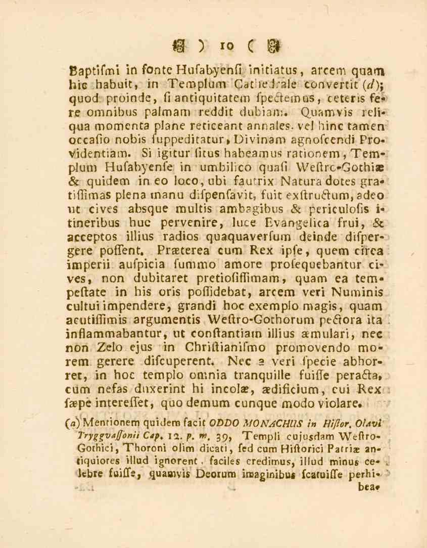 10 Baptifmi in fonte Hufabyenfi inkiatus, arcem guam hic habuit, in Templum Cathedrale convertk {d)y quod proinde, fi antiqukatem fpeåemus, ceterts fe* re omnibus palmam reddit dubian;.