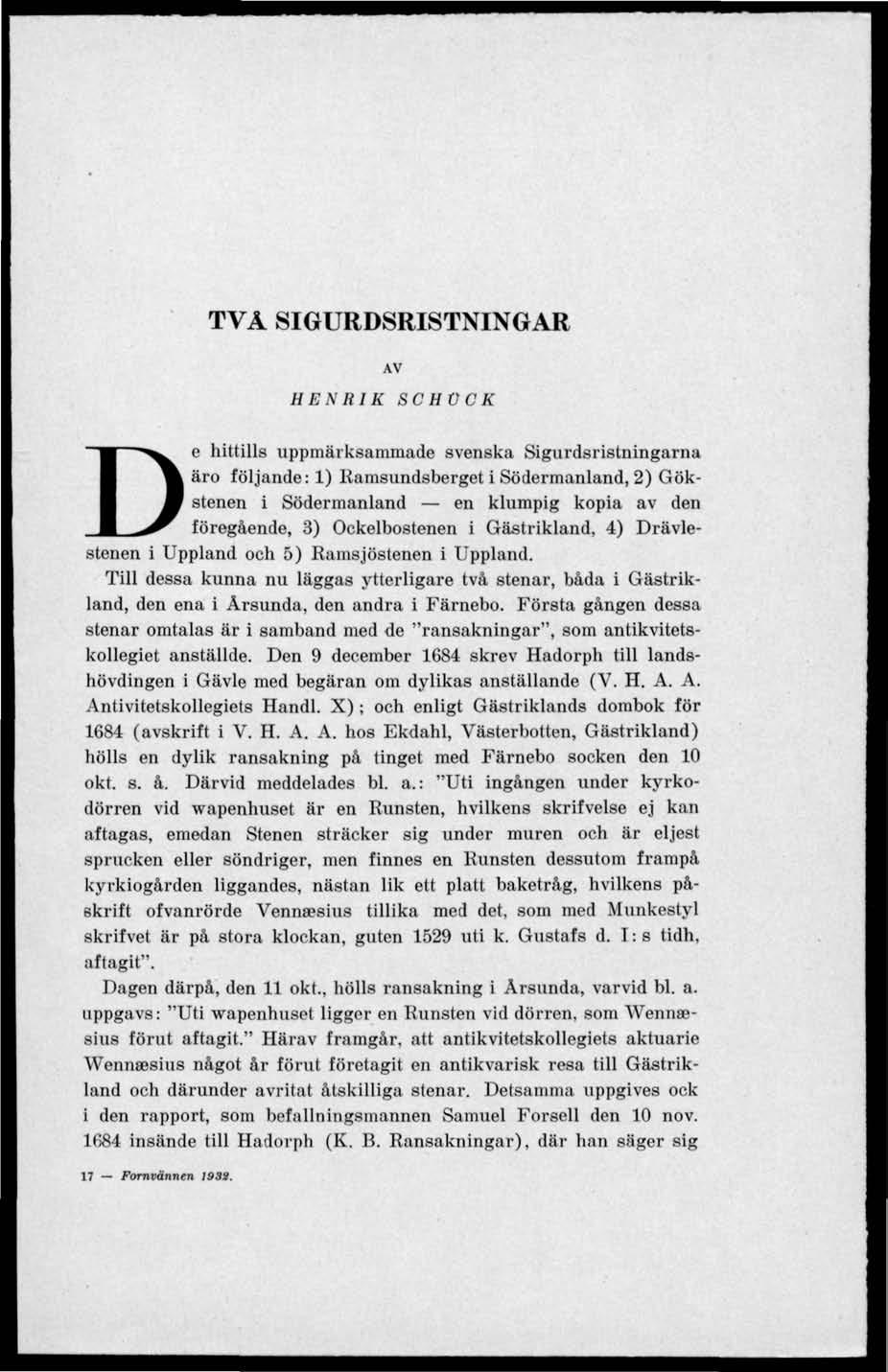 TVA SIGURDSRISTNINGAR AV HENRIK SCHVCK De hittills uppmärksammade svenska Sigurdsristningarna äro följande: 1) Kamsundsberget i Södermanland, 2) Gökstenen i Södermanland en klumpig kopia av den