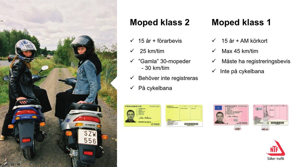 Bild 2. Det finns två typer av mopeder Moped klass 2. För att få ett förarbevis krävs att man har fyllt 15 år, genomgått en utbildning hos godkänd utbildare samt klarat av ett kunskapsprov.