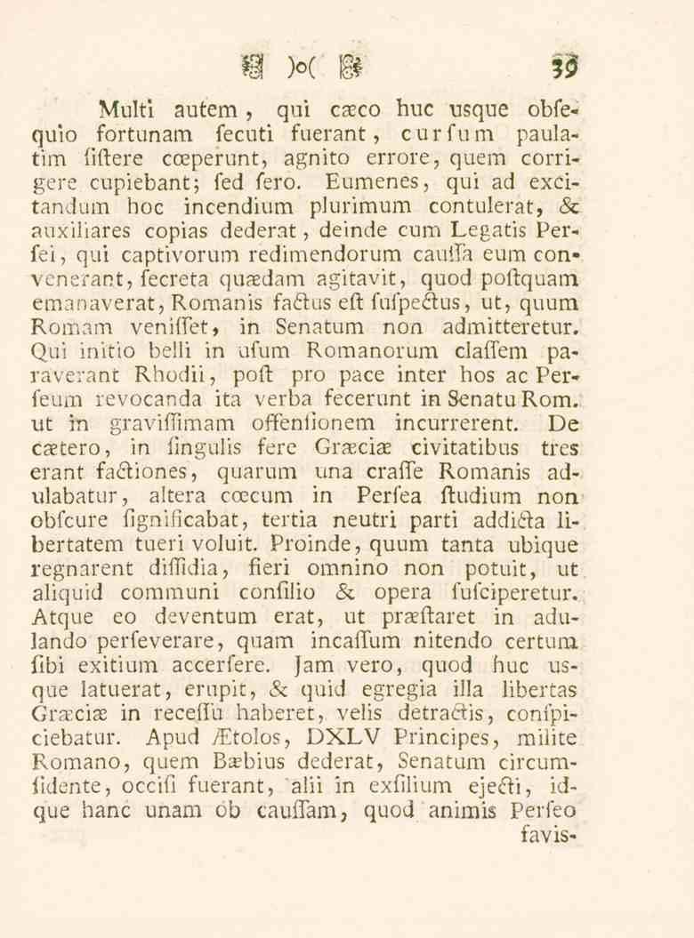 39 Multi autem, qui caeco huc usque obfe* quio fortunam fecuti fuerant, cur fu m paulatim fiftere cceperunt, agnito errore, quem corrigere cupiebant; fed fero.