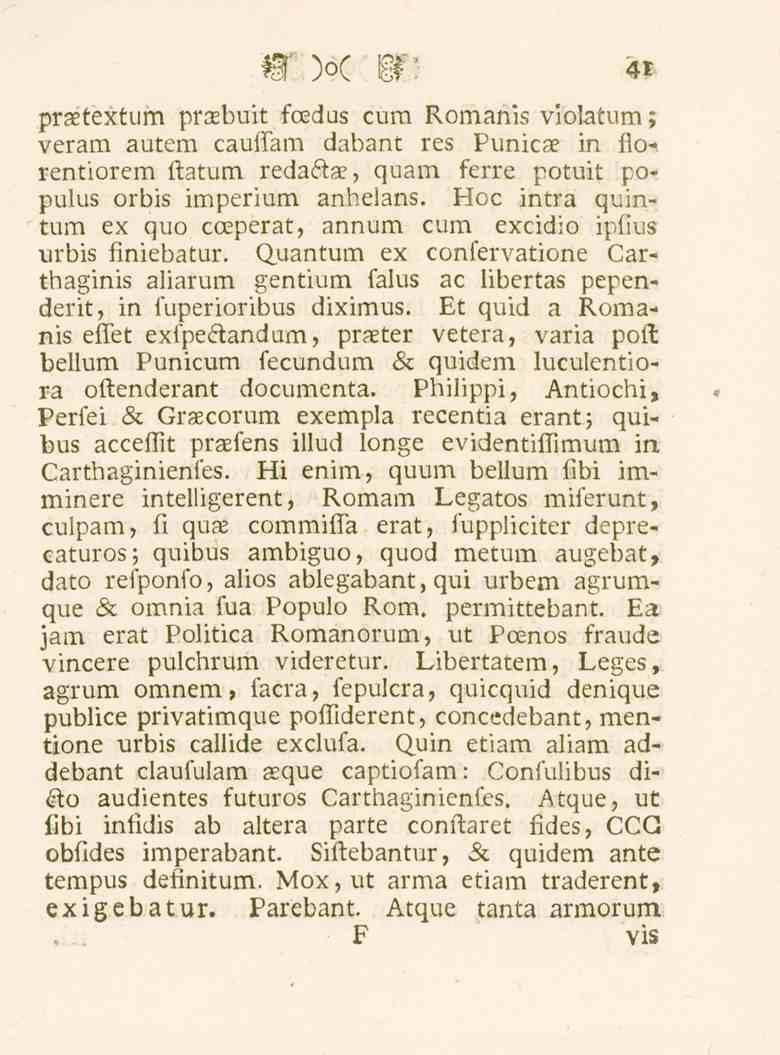 praetextum praebuit fcedus cum Romanis violatum; veram autem cauffam dabant res Punicae in florentiorem ftatum redactae, quam ferre potuit populus orbis imperium anhelans.