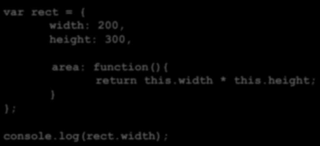 Object literals { } var point = {x:15, y:12}; var rect = { width: 200, height: