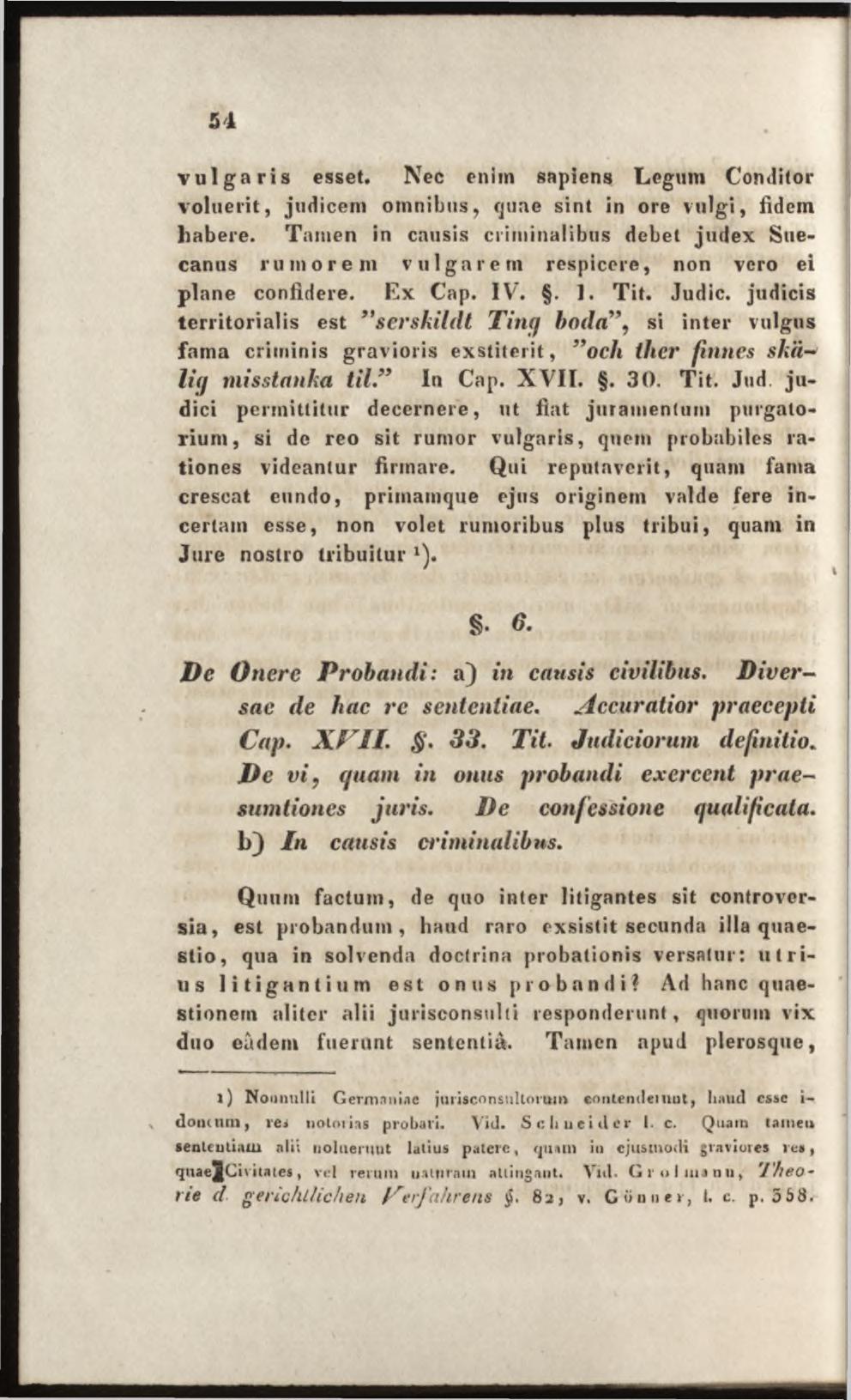 vulgaris esset. Nec enim sapiens Legum Conditor voluerit, judicem omnibus, quae sint in ore vulgi, fidem habere.