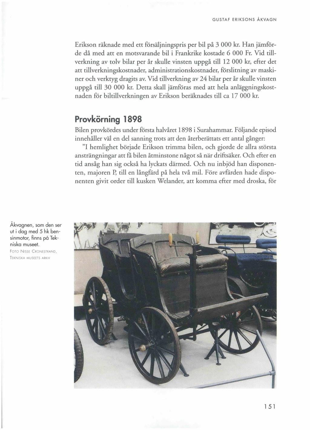 GUSTAF ERIKSONS ÅKVAGN Erikson räknade med ett försäljningspris per bil på 3 000 kr. Han jämförde då med att en motsvarande bil i Frankrike kostade 6 000 Fr.