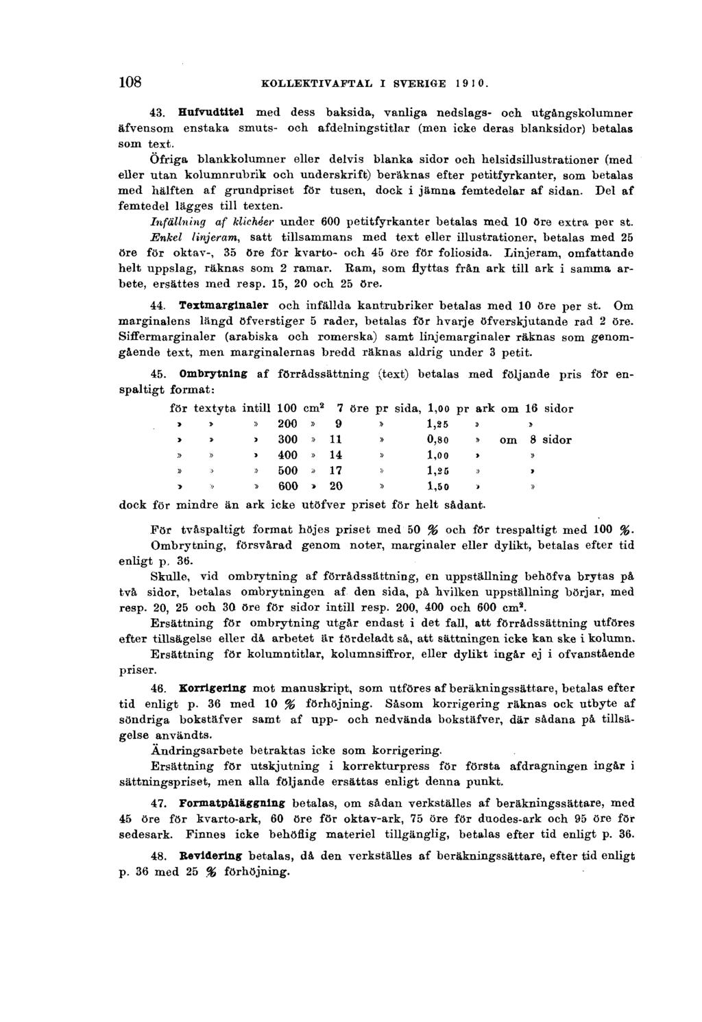 108 KOLLEKTIVAFTAL I SVERIGE 1910. 43. Hufvudtltel med dess baksida, vanliga nedslags- och utgångskolumner äfvensom enstaka smuts- och afdelningstitlar (men icke deras blanksidor) betalas som text.