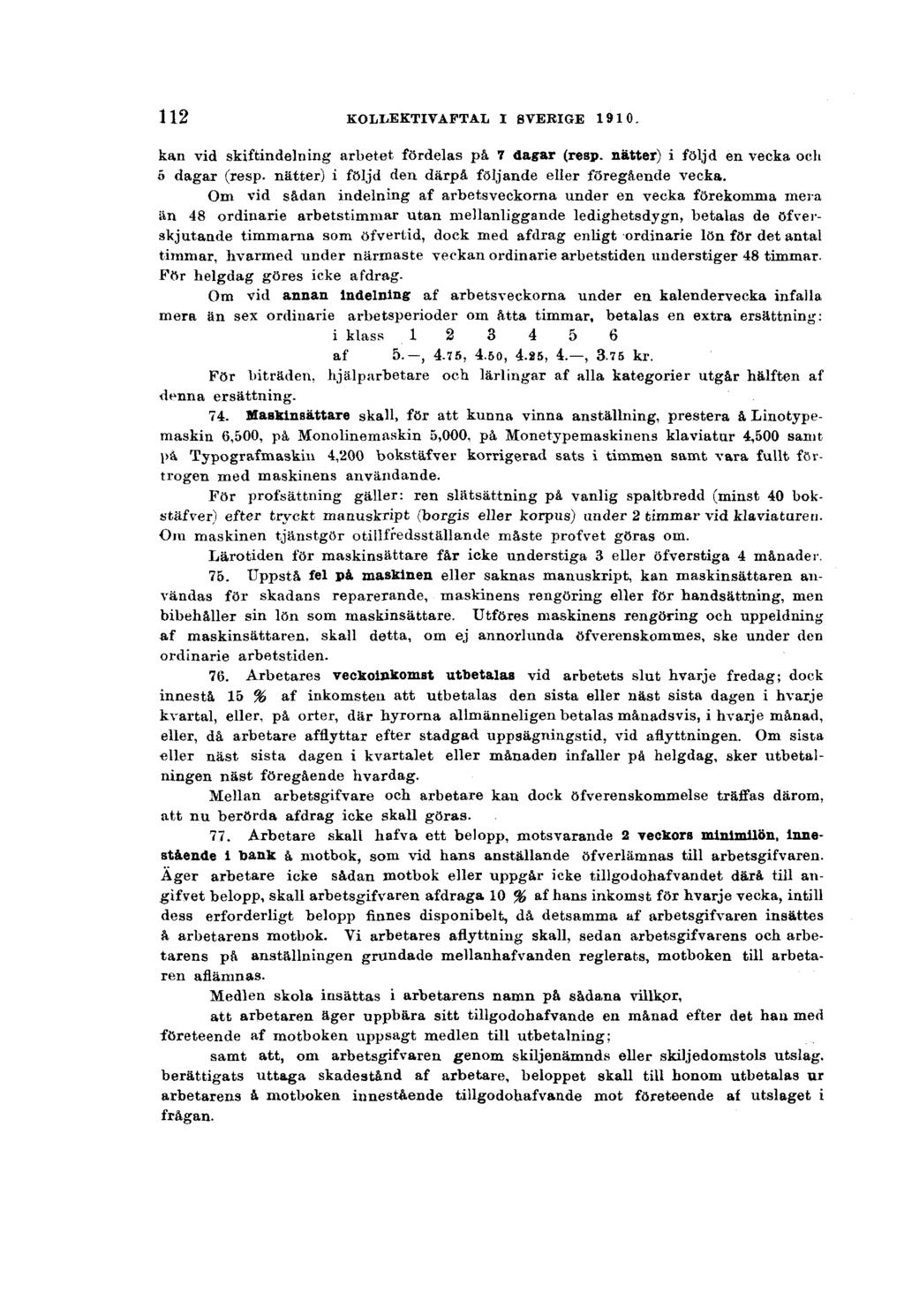 112 KOLLEKTIVAFTAL I SVERIGE 1910. kan vid skiftindelning arbetet fördelas på 7 dagar (resp. nätter) i följd en vecka och 5 dagar (resp. nätter) i följd den därpå följande eller föregående vecka.