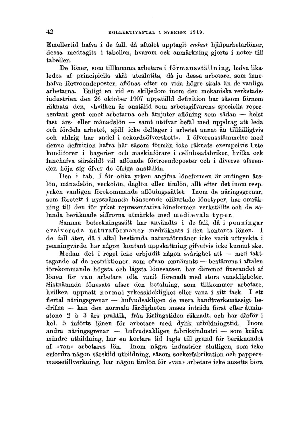 42 KOLLEKTIVAFTAL I SVERIGE 1910. Emellertid hafva i de fall, då af talet upptagit endast hjälparbetarlöner, dessa medtagits i tabellen, hvarom ock anmärkning gjorts i noter till tabellen.