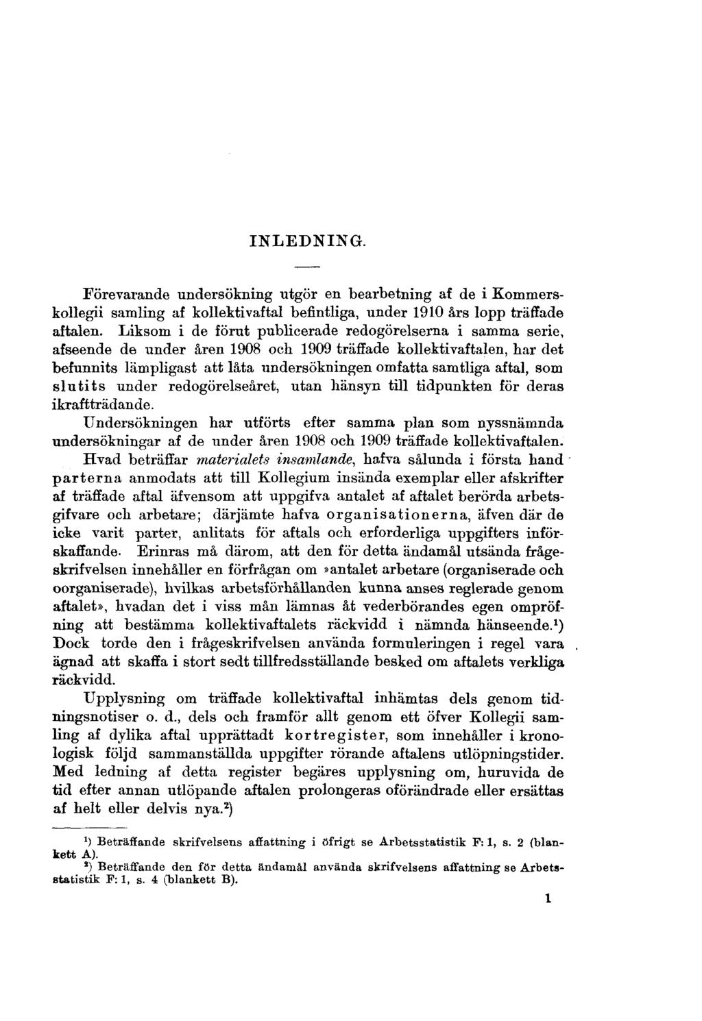 INLEDNING. Förevarande undersökning utgör en bearbetning af de i Kommerskollegii samling af kollektivaftal befintliga, under 1910 års lopp träffade aftalen.