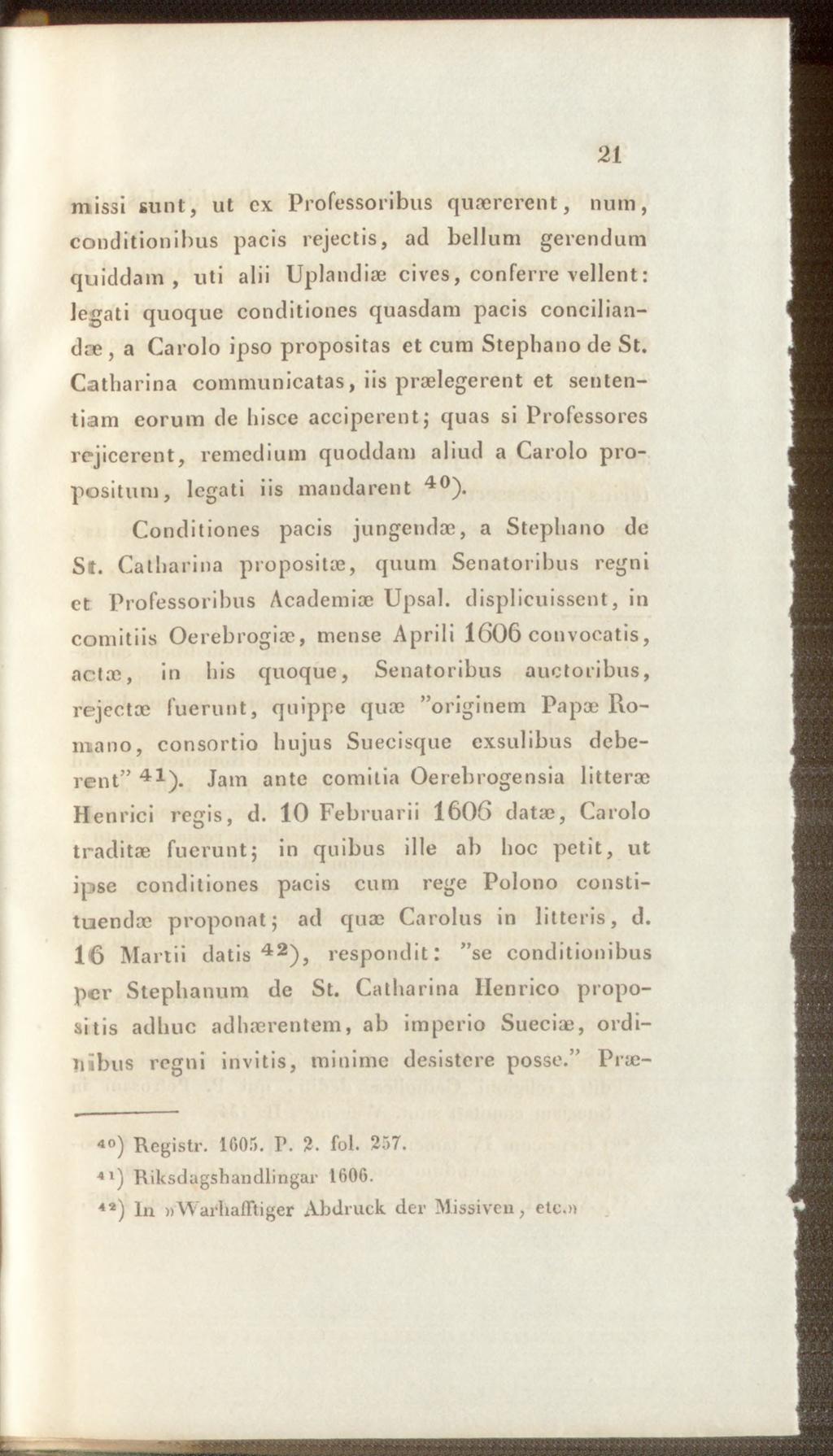 missi sunt, ut ex Professoribus quaererent, num, conditionibus pacis rejectis, ad bellum gerendum quiddam, uti alii Uplandiae cives, conferre vellent: legati quoque conditiones quasdam pacis