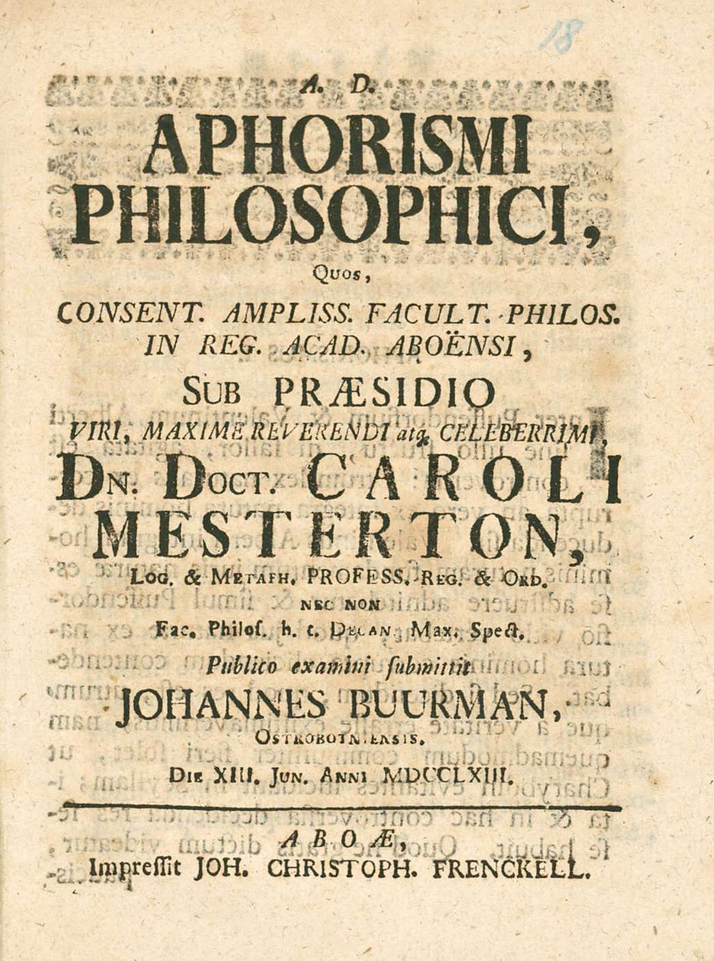 A. D. APHORIsMI PHILOsOPHICI, Quos, CONsENT. AMPLIss. IN REG. ACAD. ABOENsI, sub PRAEsIPIO VUU, MAXIMEREFERENDIaig, CELEBERRIMI', j)s Doct, carol s MKsTKK TON. Loa. & MErAsH, PROFh ss.-reg. & Okd.
