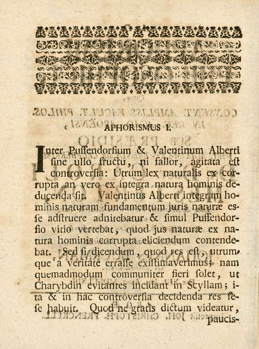 1 APHOR1sMUs 1. 1*9-, nter p.usiendorsium & Valentinum Alberti sine ullo fructu, ni sallor, agitata est comroversia: Utrum lex naturalis ex corrupta,an vero ex integra natura hominis deducenda sit.
