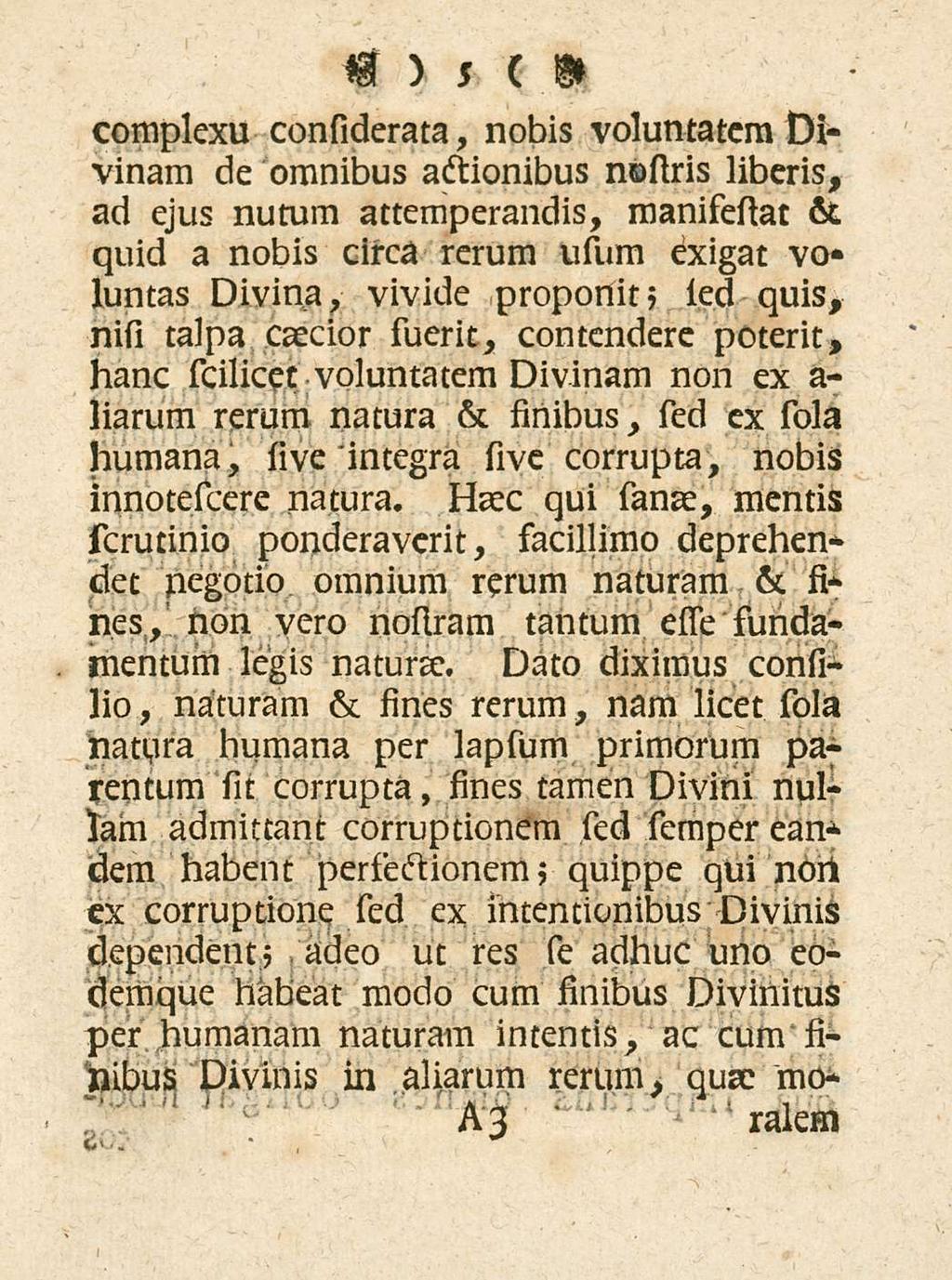 5 complexu considerata, nobis voluntatem Divinam de omnibus astionibus nosiris liberis, ad ejus nutum attemperandis, manisesiat & quid a nobis circa rerum usum exigat voluntas Divina, vivide