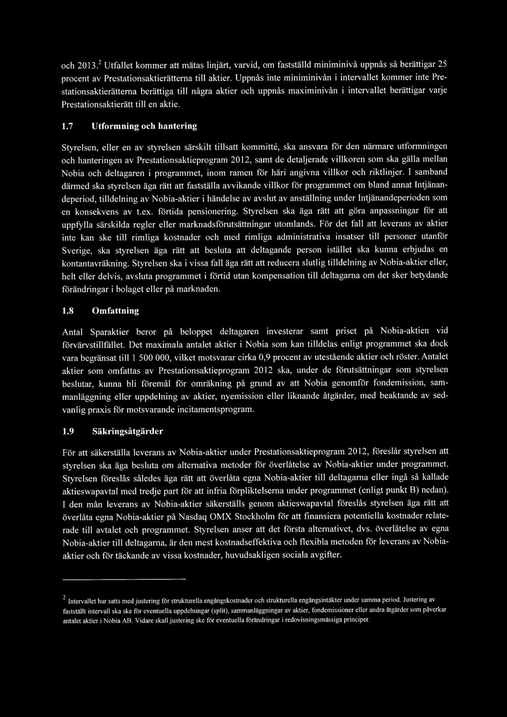 7 Utformning och hantering Styrelsen, eller en av styrelsen särskilt tillsatt kommitte, ska ansvara för den närmare utformningen och hanteringen av Prestationsaktieprogram 2012, samt de detaljerade