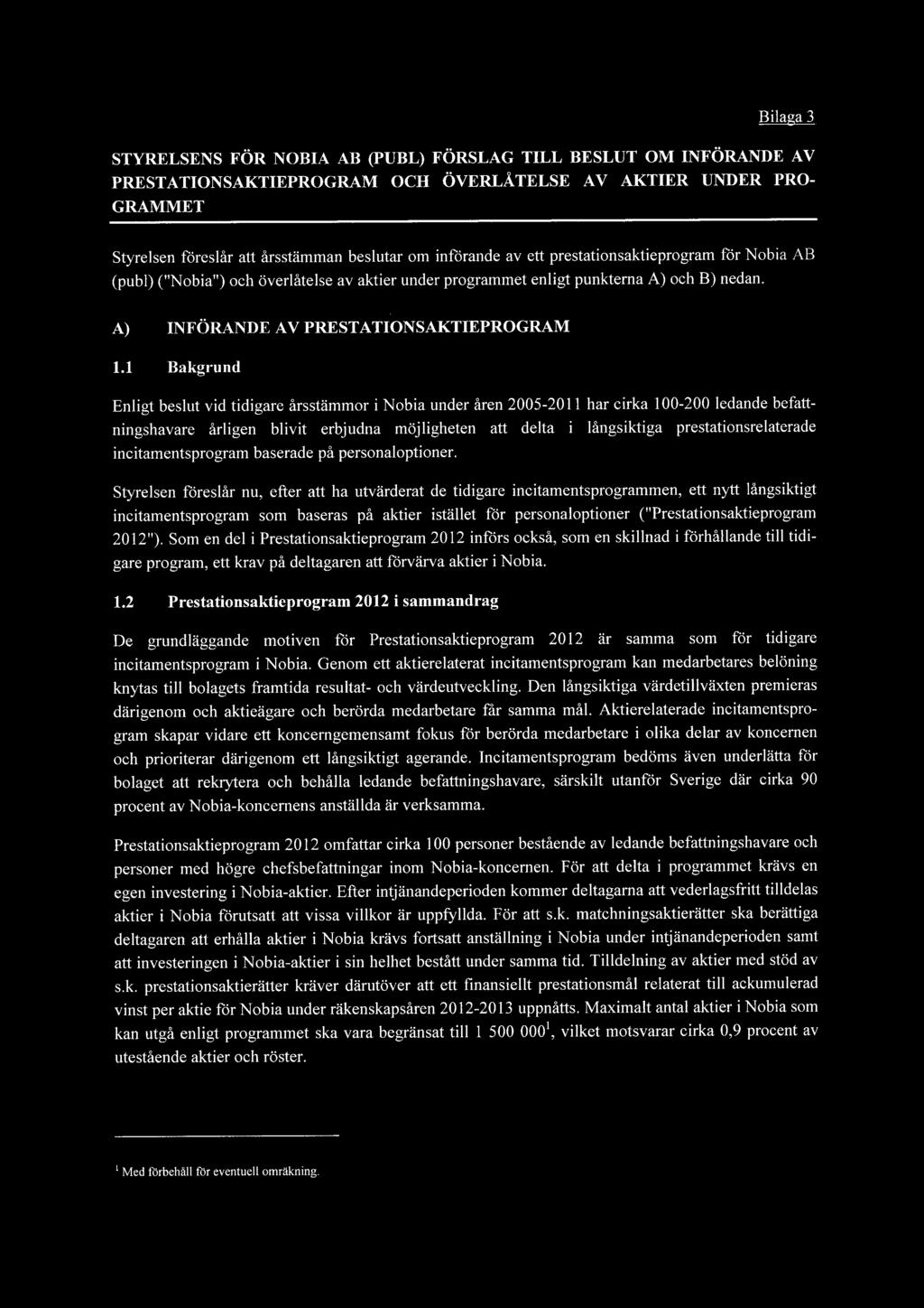 1 Bakgrund Enligt beslut vid tidigare årsstämmor i Nobia under åren 2005-2011 har cirka 100-200 ledande befattningshavare årligen blivit erbjudna möjligheten att delta i långsiktiga