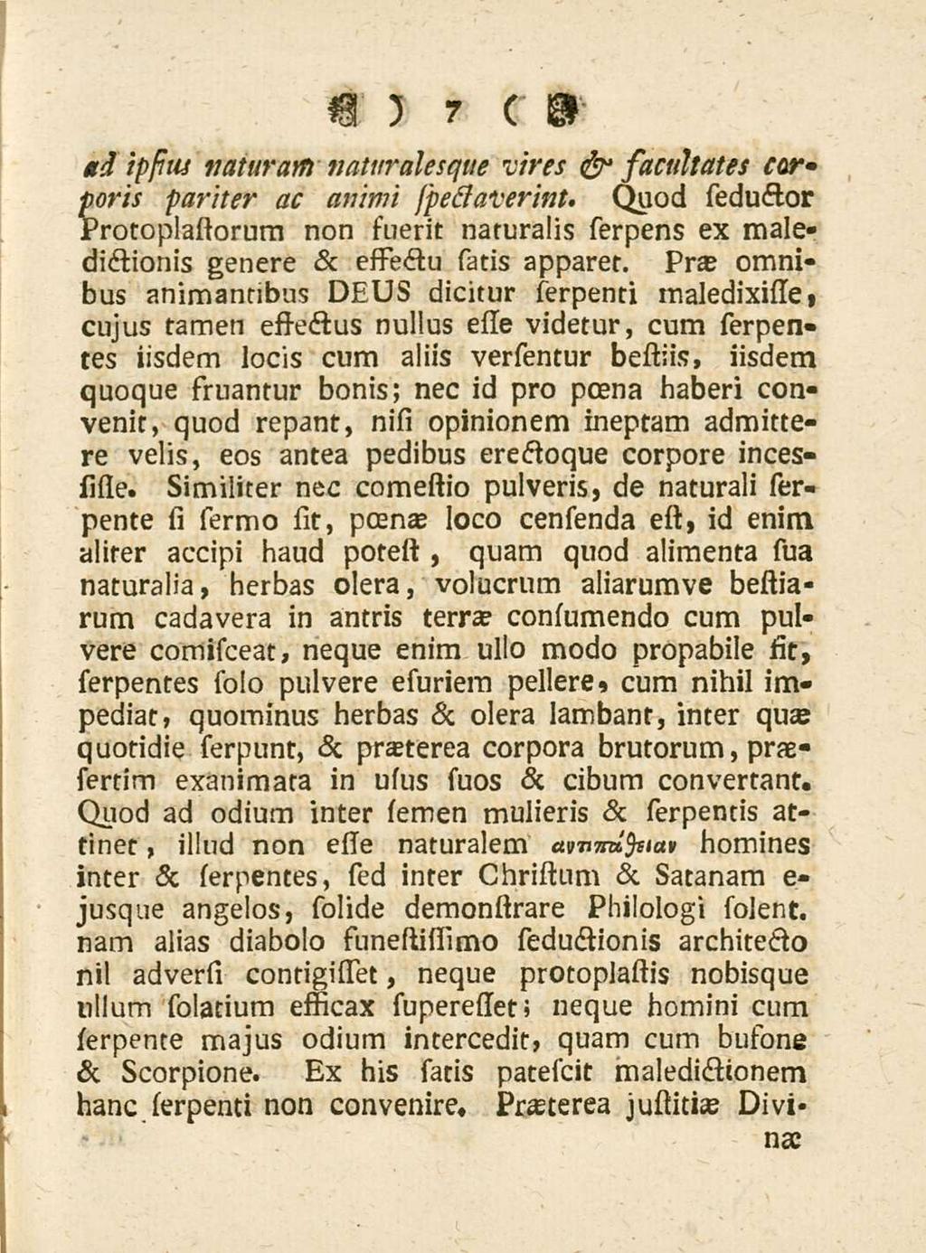 7 gd ippus naturam naturalesque vires & facultates car* poris pariter ac animi j'pedaverint, Quod reductor Protoplastorum non fuerit naturalis serpens ex maledictionis genere & effectu satis apparer.