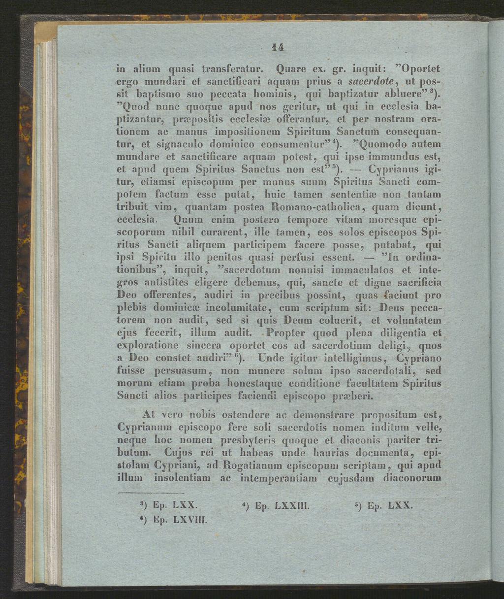 14 in alium quasi transferatur. Qnare ex. gr. inquit: "Oportet ergo mundari et sanctificari aquam prius a sacerdote, ut possit baptismo suo peccata hominis, qui baptizatur abhiere"3).