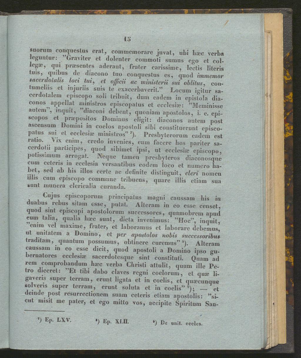 13 suorum conquestus erat, commemorare juvat, ubi liaec verba leguntur: "Graviter et dolenter commoti sumus ego et collegae, qui praesenles aderant, fräter carissime, leetis literis tuis, quibus de