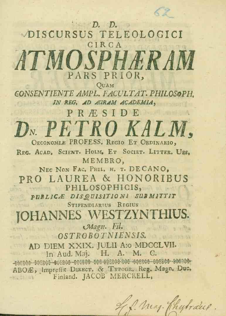 O. v. vdiscursus TELEOLOGICI GIRC ATMOSPMRAM PARS PRIOH, Quam 60^5^7'/^^AMPL. FACULTAT. /'^oso/'^. IN REG. _<._) AURAM _^t7^of/l//^, PRISIDE 0«PETRO KALM, Oeconomle PROFESS. K_.Qio L-r Ordinario, Reg.