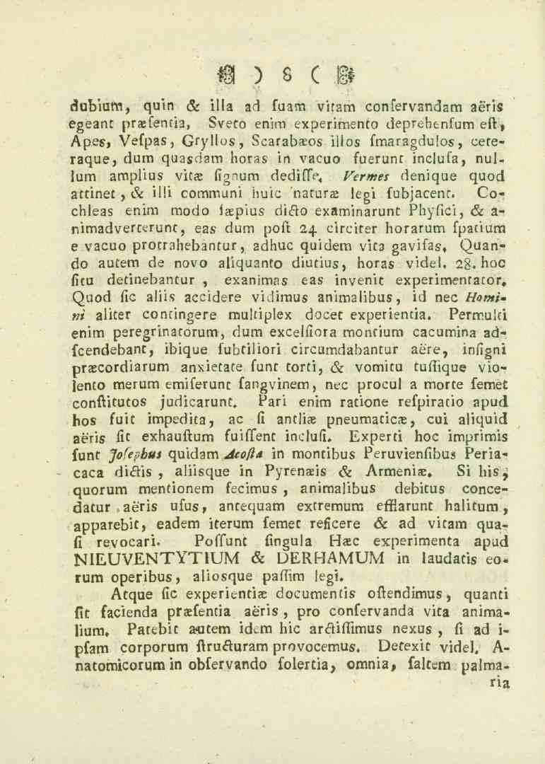 D)s c M c_ub'lum, quin H iila ad fuam vitam confervandam asris egeant prasfentia, Sveto enim experimento deprehenfum eft, Apes, Vefpas, Gryllos, Scarabaeos iilos fmaragdulos, ceteraque, dum quasdam
