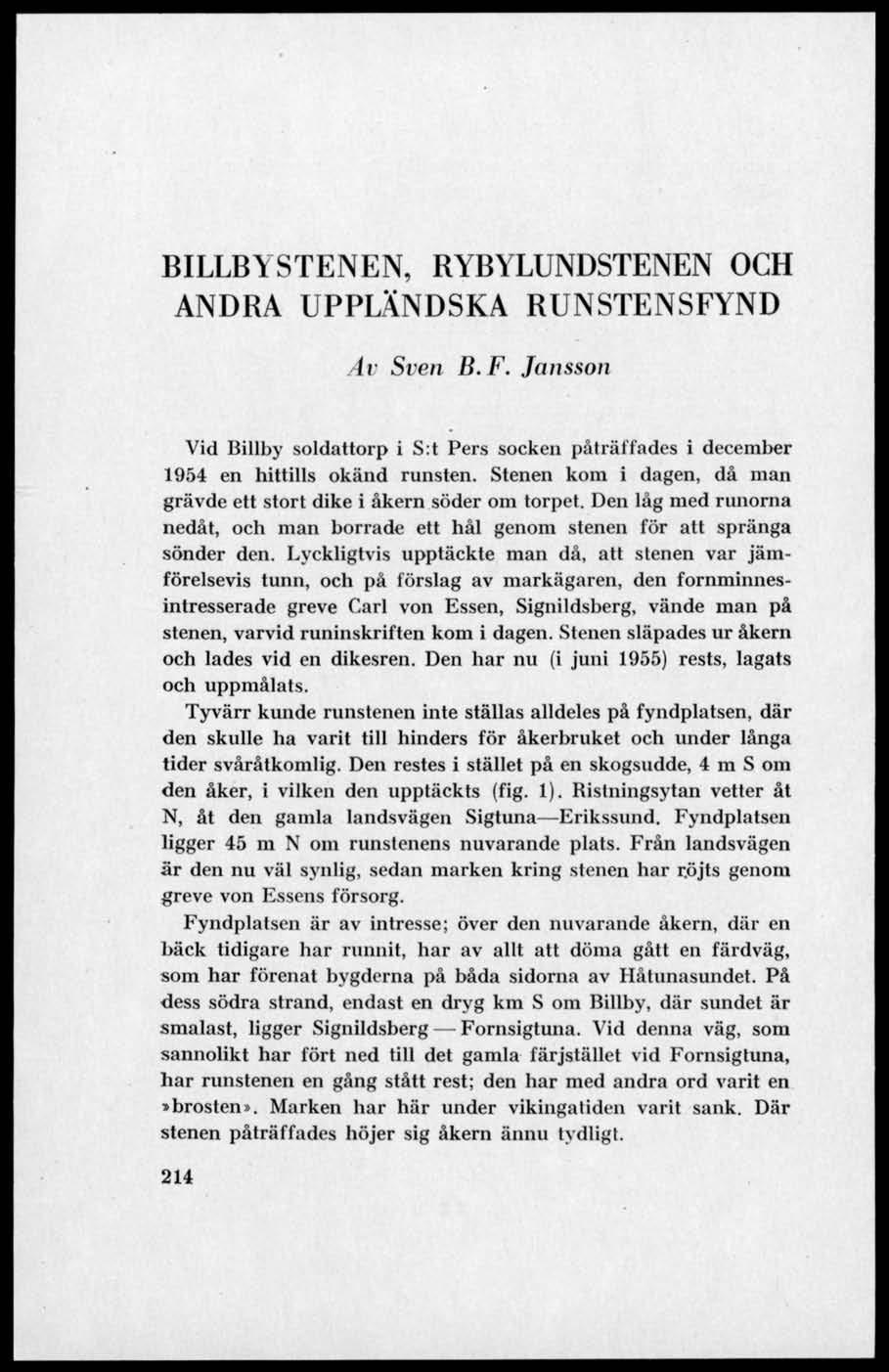 BILLBYSTENEN, RYBYLUNDSTENEN OCH ANDRA UPPLÄNDSKA RUNSTENSFYND Av Sven B.F. Jansson Vid Billby soldattorp i S:t Pers socken påträffades i december 1954 en hittills okänd runsten.