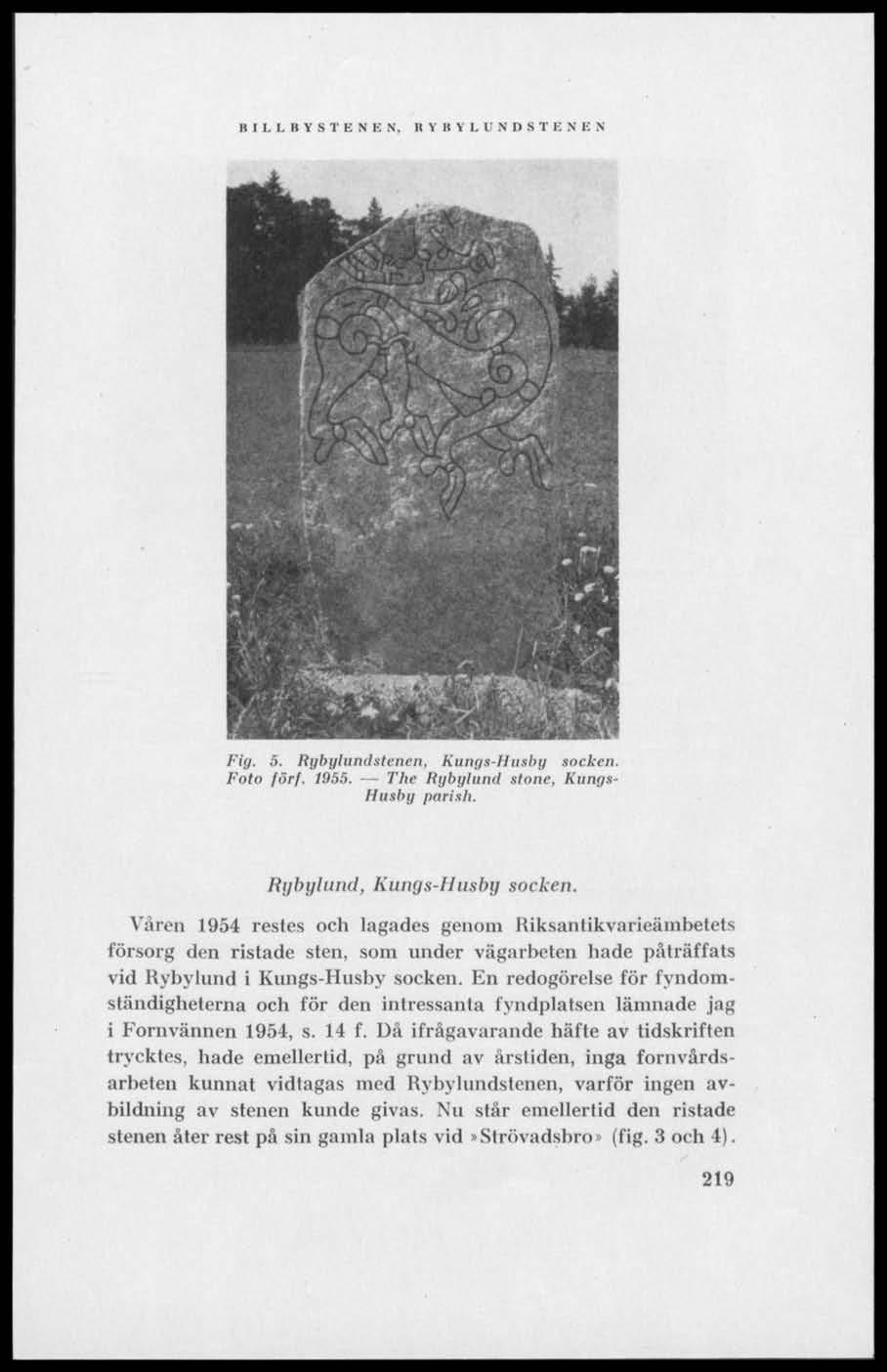 I, B Y S T E N E N, R V B Y I. I N I) S T E N E N Fig. 5. Rgbglundslencn, Kungs-Husby socken. Foto förf. 1955. The Rybylund stone, Kungs- Husby parish. Rybylund, Kungs-IIusbg socken.