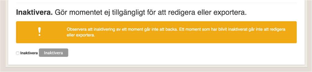 18. Inaktivera moment Du kan som designer välja att inaktivera ett moment som du inte längre vill använda. Det går bara att inaktivera moment som inte är publicerade eller exporterade.