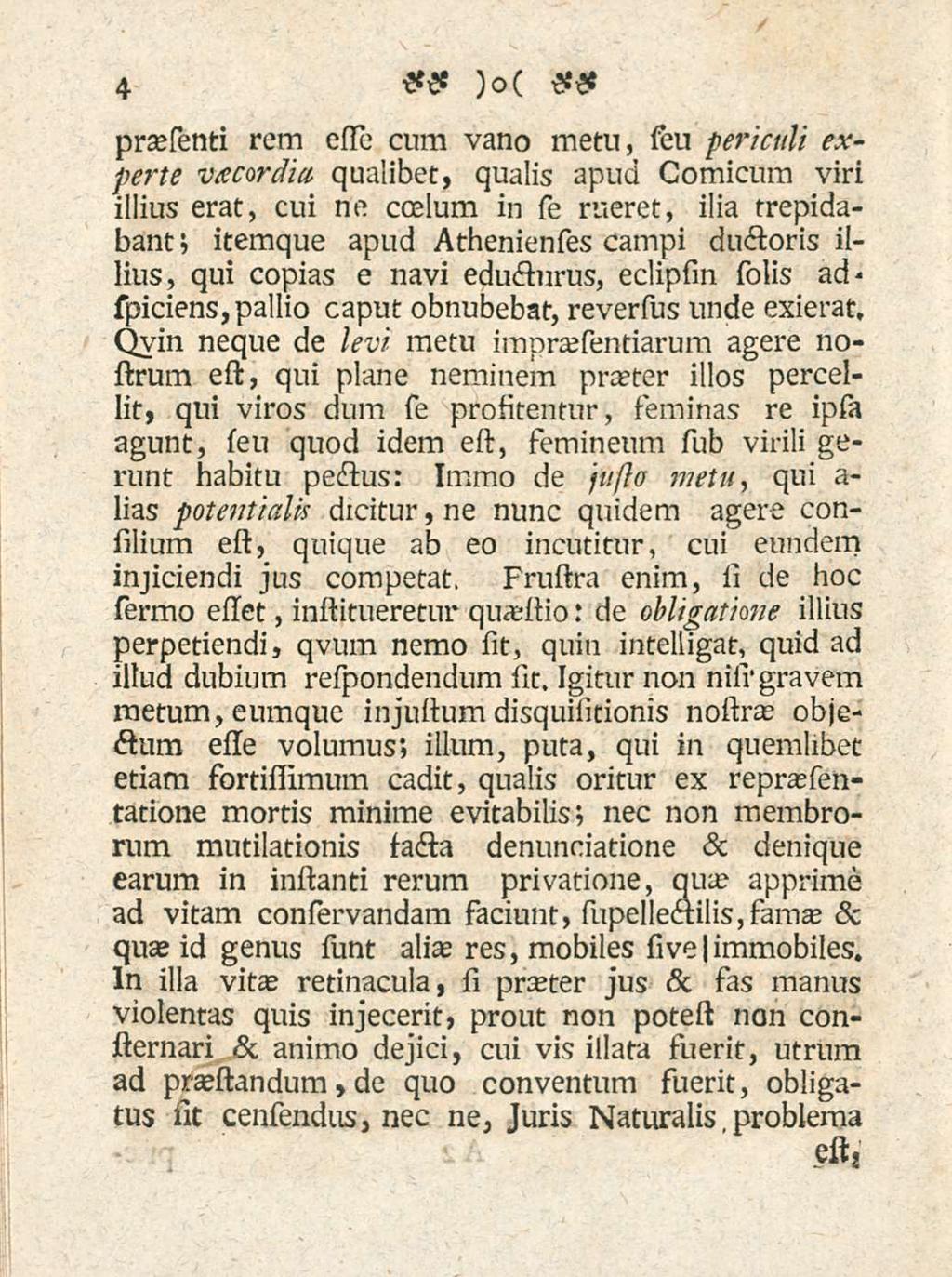 4 prsesenti rem essio cum vano metu, seu periculi experte vacordia qualibet, qualis apud Comicum viri illius erat, cui ne coelum in se rueret, ilia trepidabant; itemque apud Athenienses campi