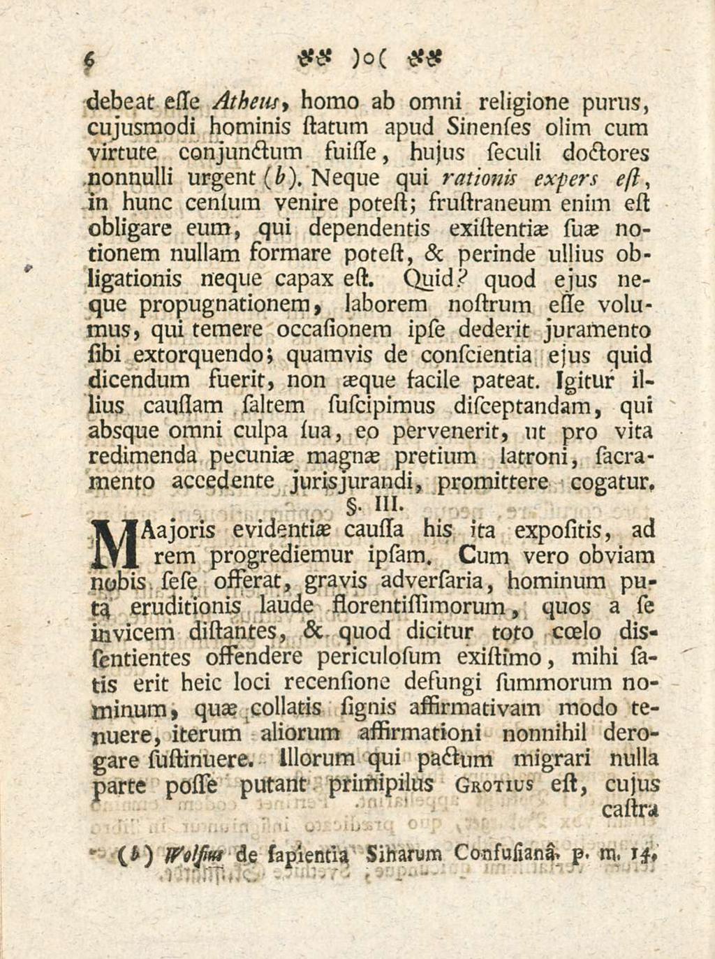 * 6 debeat esse Atheiu y homo ab omni religione purus, cujusmodi hominis slatum apud sinenses olim cum virtute conjunctum siuisse, hujus seculi doctores nonnulli urgent (b).