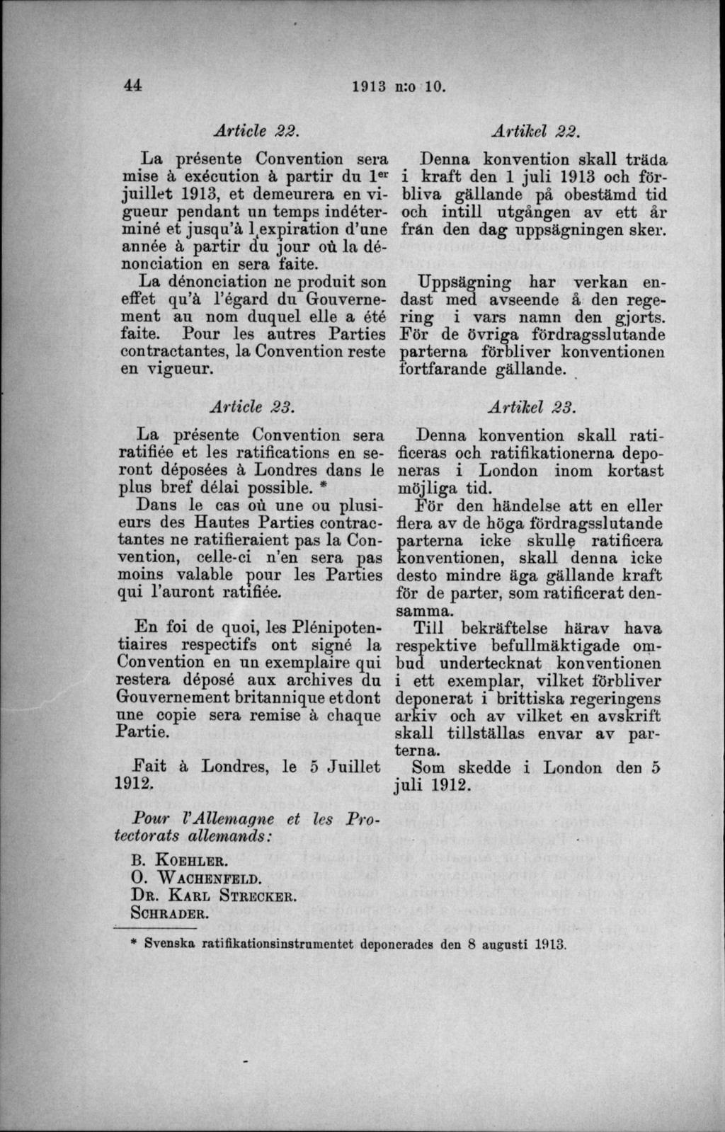 La présente Convention sera mise å exécution å partir du l er juillet 1913, et demeurera en vigueur pendant un temps indéterminé et jusqu å ^expiration d une année å partir du jour ou la dénonciation