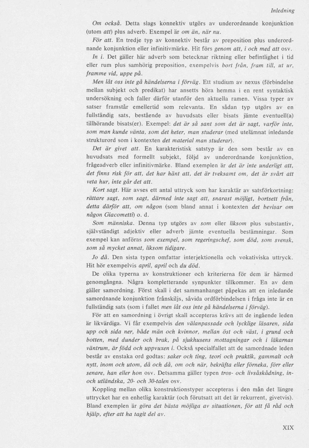 Om också. Detta slags konnektiv utgörs av underordnande konjunktion (utom att) plus adverb. Exempel är om än, när nu. För att.