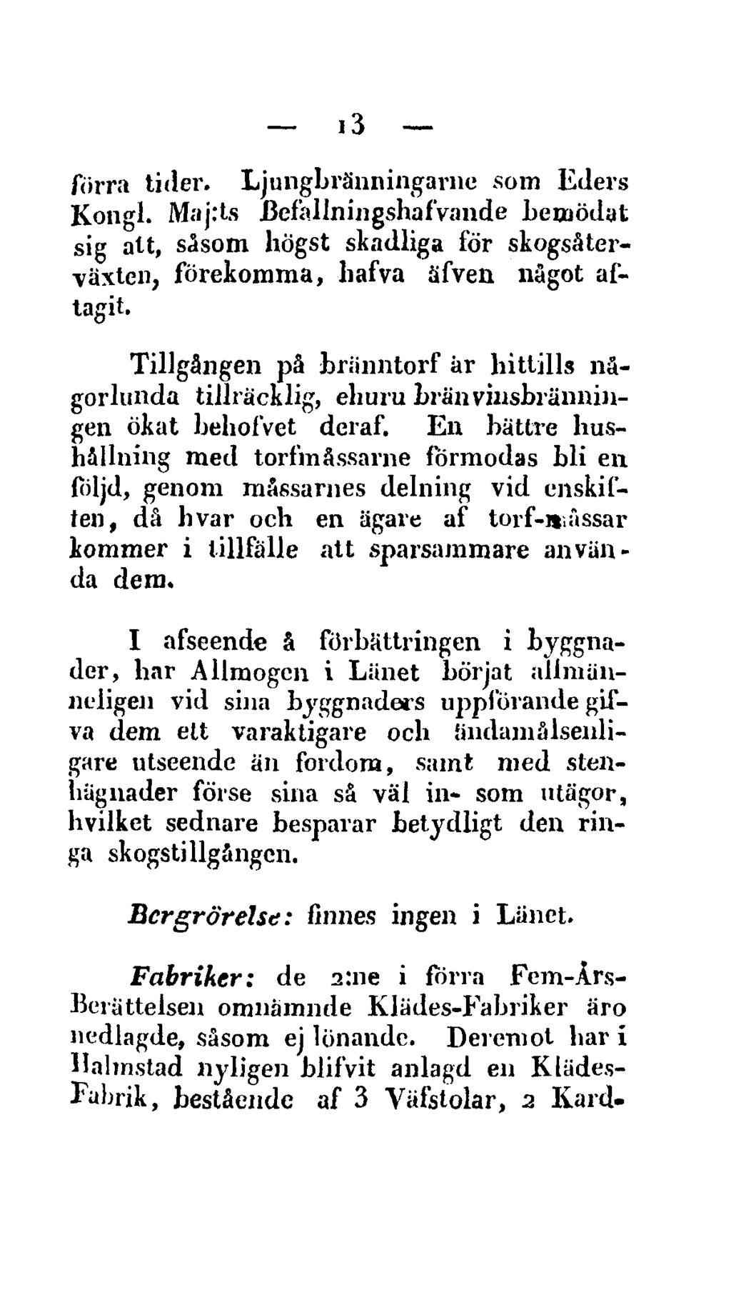 13 förra tider. Ljungbränningarne som Eders Kongl. M«'ij:ts ßefallningshafvande bemödat sig alt, såsom högst skadliga för skogsåter- -växten, förekomma, hafva àfven något aftagit.