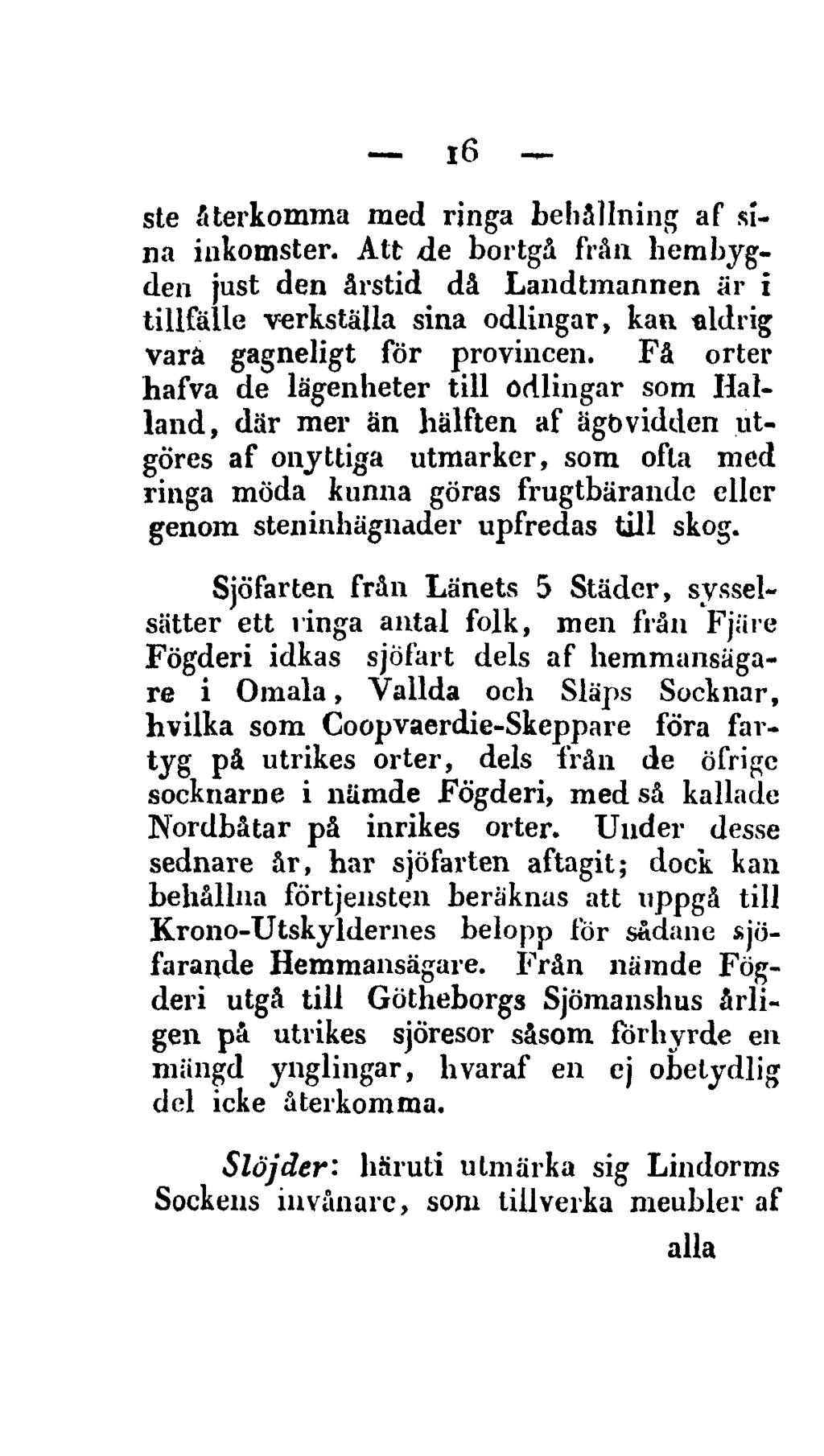 16 ste återkomma med ringa behållning af sina inkomster. Att de bortgå från hembygden just den årstid då Landtmannen är i tillfälle verkställa sina odlingar, kan aldrig vara gagneligt för provincen.