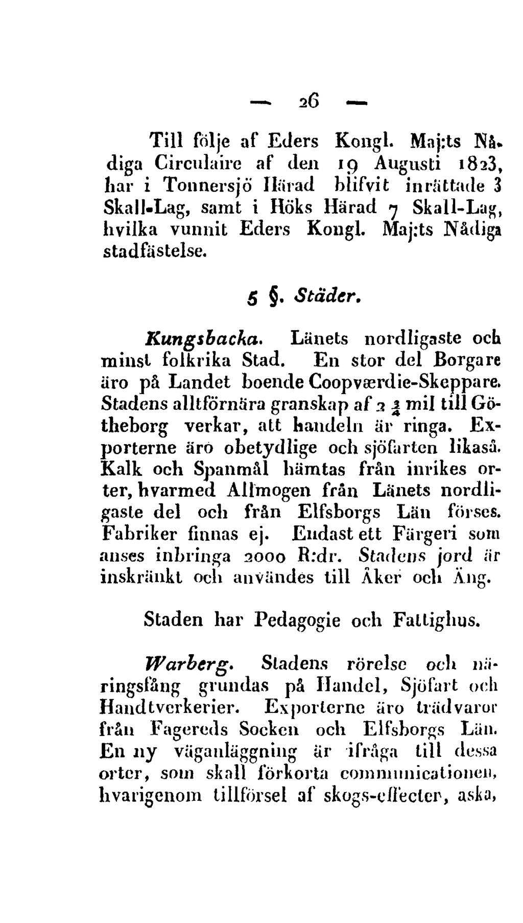26 Till följe af Eders Kongl. Maj:ts Nå. diga Circulaire af den 19 Augusti 1823, liar i Tonnersjö Härad blifvit inrättade 3 Skall-Lag, samt i Höks Härad 7 Skall-Lag, hvilka vunnit Eders Kongl.