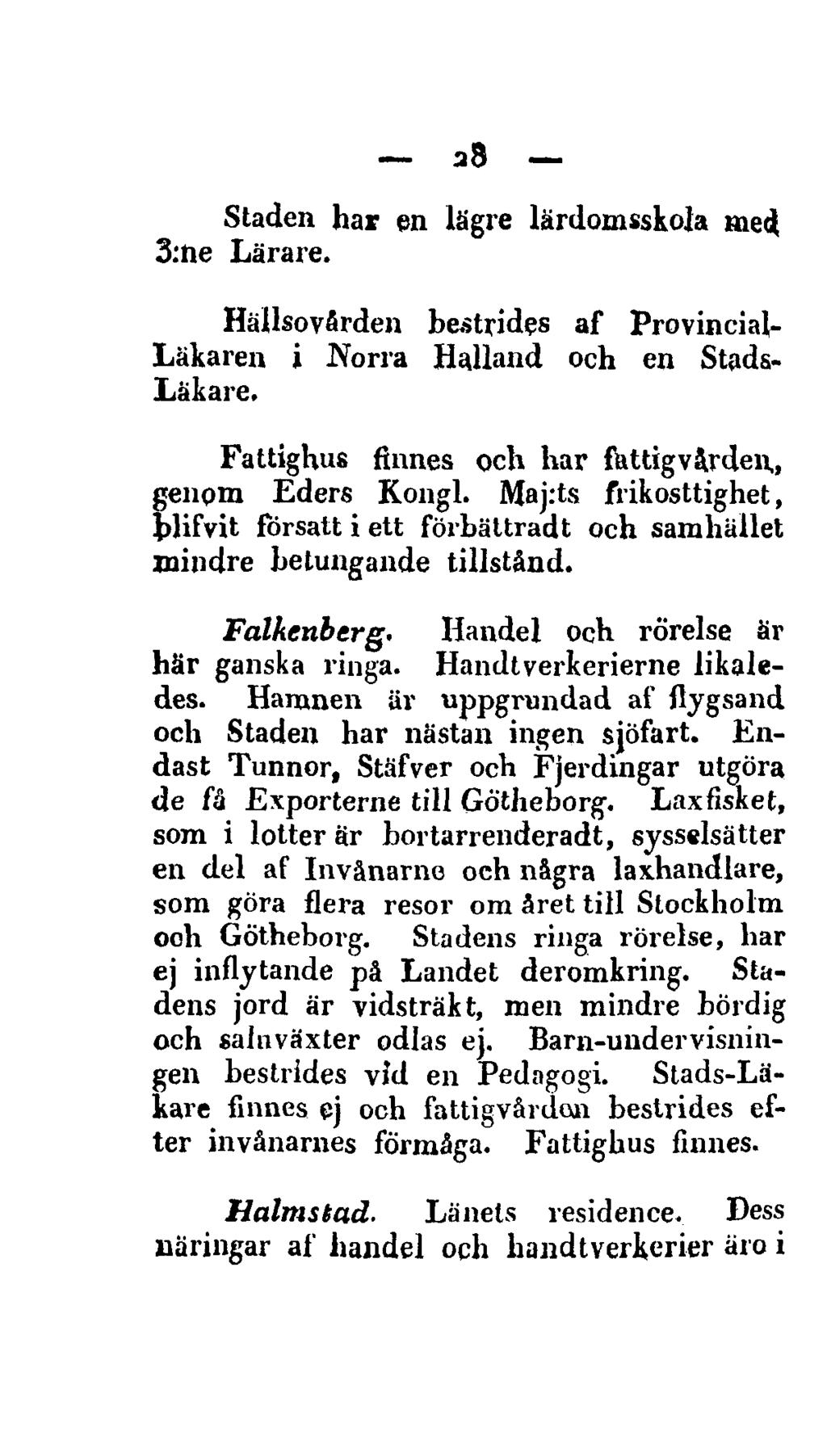 28 Staden har en lägre lärdomsskola med 3:ne Lärare. Hällsovården bestrides af Provinciai- Läkaren i Norra Halland och en Stads- Läkare. Fattighus finnes och har fattigvården,, genpm Eders Kongl.
