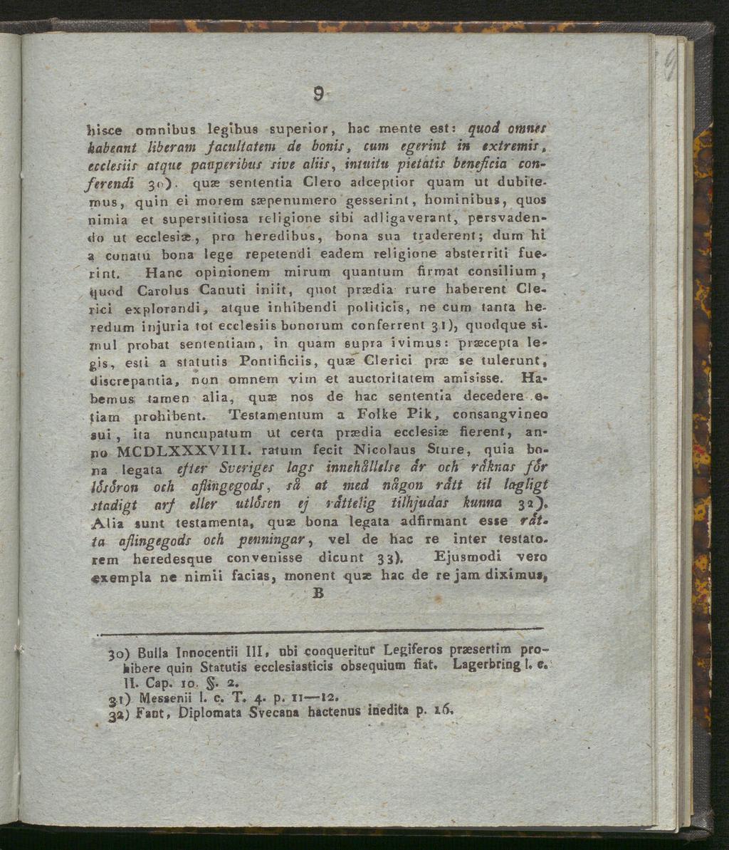 9 hisce omnibus legibus superior, hac mente est: quod omnes habeant liberam jaeiiltatein de bonis, cum egerint in extremis, ecclesiis atque pauperibus sive aliis, intuitu pietatis beneßcia conferendi