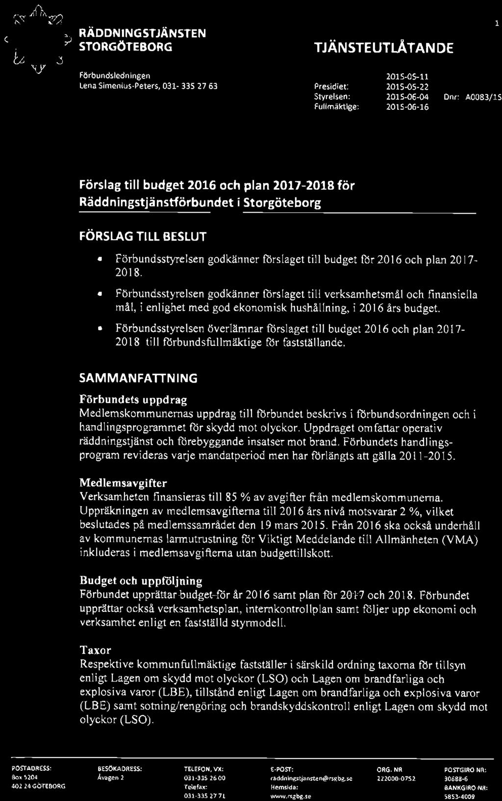 budget flor 2016 och plan 2017-201 8. Förbundsstyrelsen godkänner lorslaget till verksamhetsmål och finansiella må1, i enlighet med god ekonomisk hushållning, i 2016 års budget.