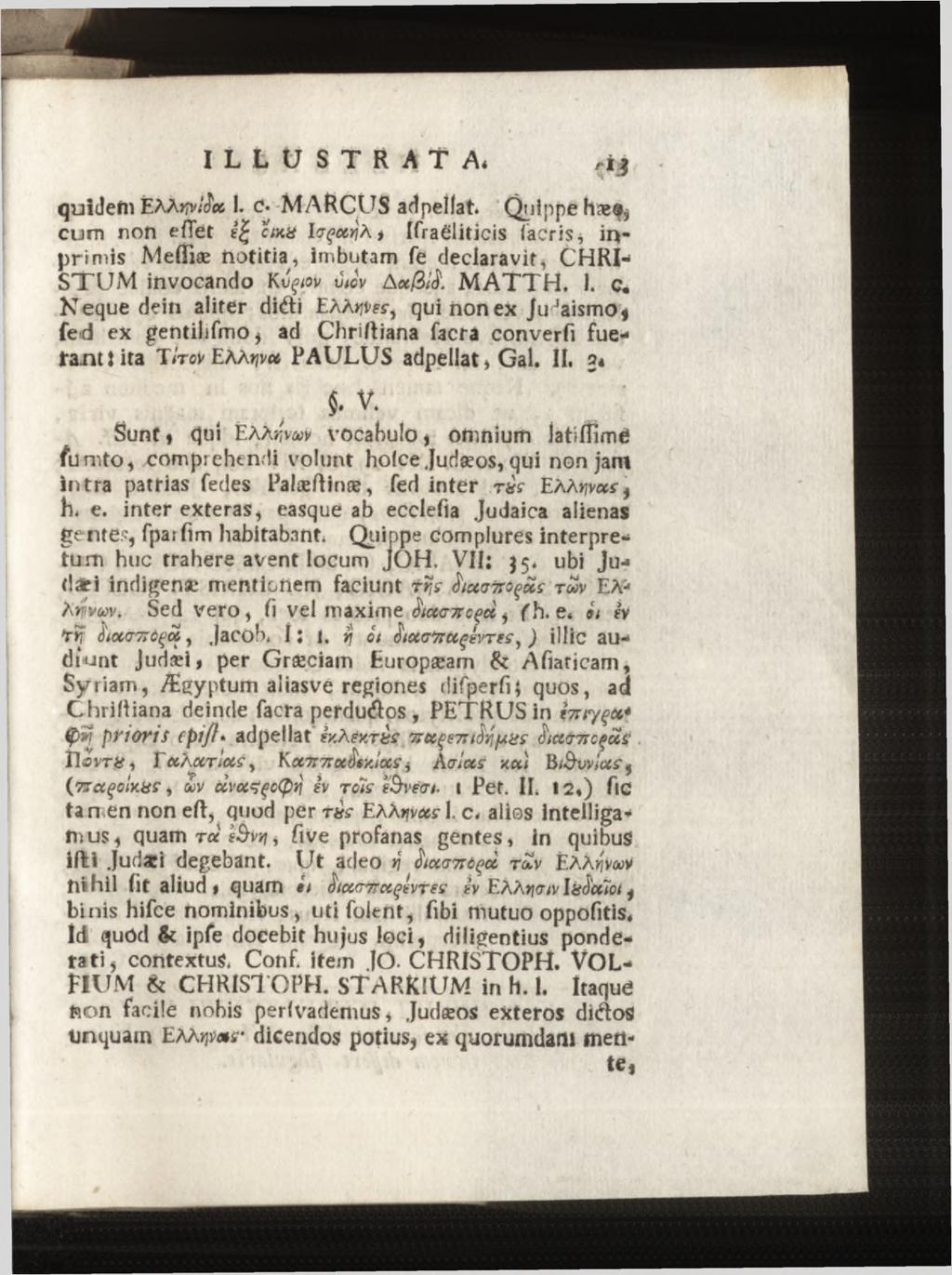 quîdef» ÉAÅwtäcc 1. c* MARCUS adpellat. Quippe hæç, cum non effet enin Io^arçA* Ifraßliticis (acris, imprimis Mefliæ notitia, imbutam fe declaravit, CHRI STUM invocando Kv^ov viov Aa/3/Jl M ATTH. 1. c. K eque dein aliter di&i EAArji-«-, qui nonex Ju Jaismo* fed ex gentilifmo, ad Chriftiana facra converfi fueirantiita TVrov EhAtjvcc PAULUS adpellat *Gal.