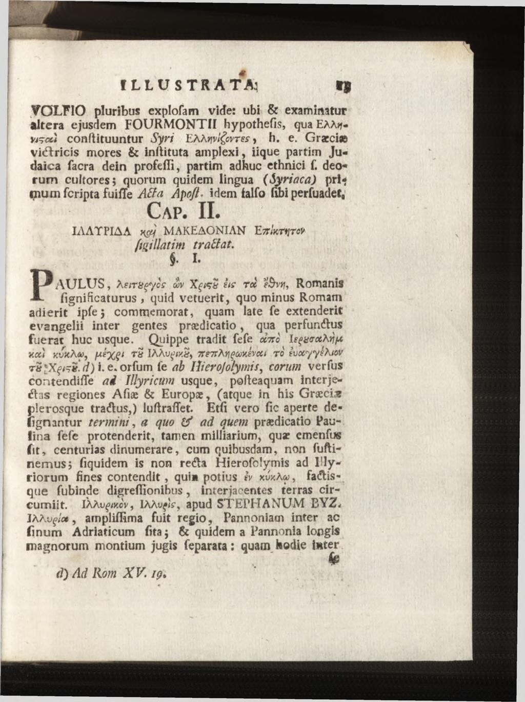 VÖLFIO pluribus explofam vide: ubi & examinatur altera ejusdem FOURMONTfl hypothecs, qua EAAtt* conftituuntur Syri EAAfjvl&vTesj h. e. Graeci» vitricis mores & inflituta amplexi, iique partim Judaica facra dein profelïi, partim adhuc ethnici f.