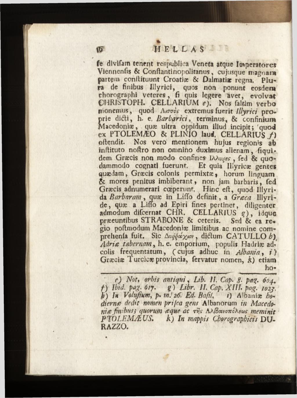 fe divifam tenent respublica Veneta atque Imperatores Viennenfis & ConftantinopoJitanus, cujusque magnam partem condituunt Croatia & Dalmatiae regna, Plura de finibus lilyrici, quos non ponunt