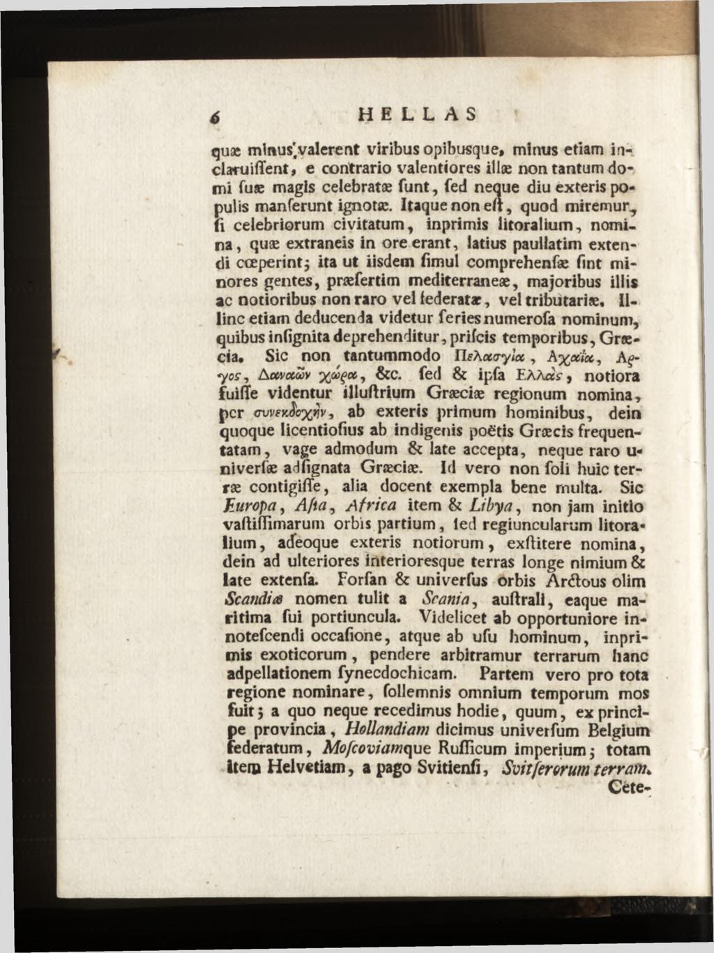 quæ minus* valerent viribus opibusque, minus etiam inclaruiffent, e contrario valentiores illæ non tantum domi fuæ magis celebratæ funt, fed neque diu exteris populis manferunt ignotæ.