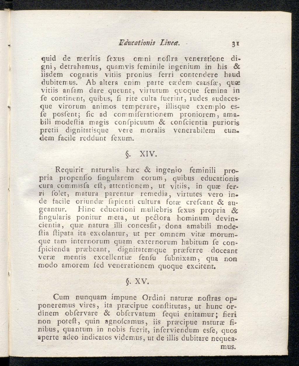 Educationis Linea. 31 quid de meritis fexus cmni roilra veneratione digni, detrahamus, quamvis feminile ingenium in his & iisdem cognatis vitiis pronius ferri contendere baud dubiterrus.
