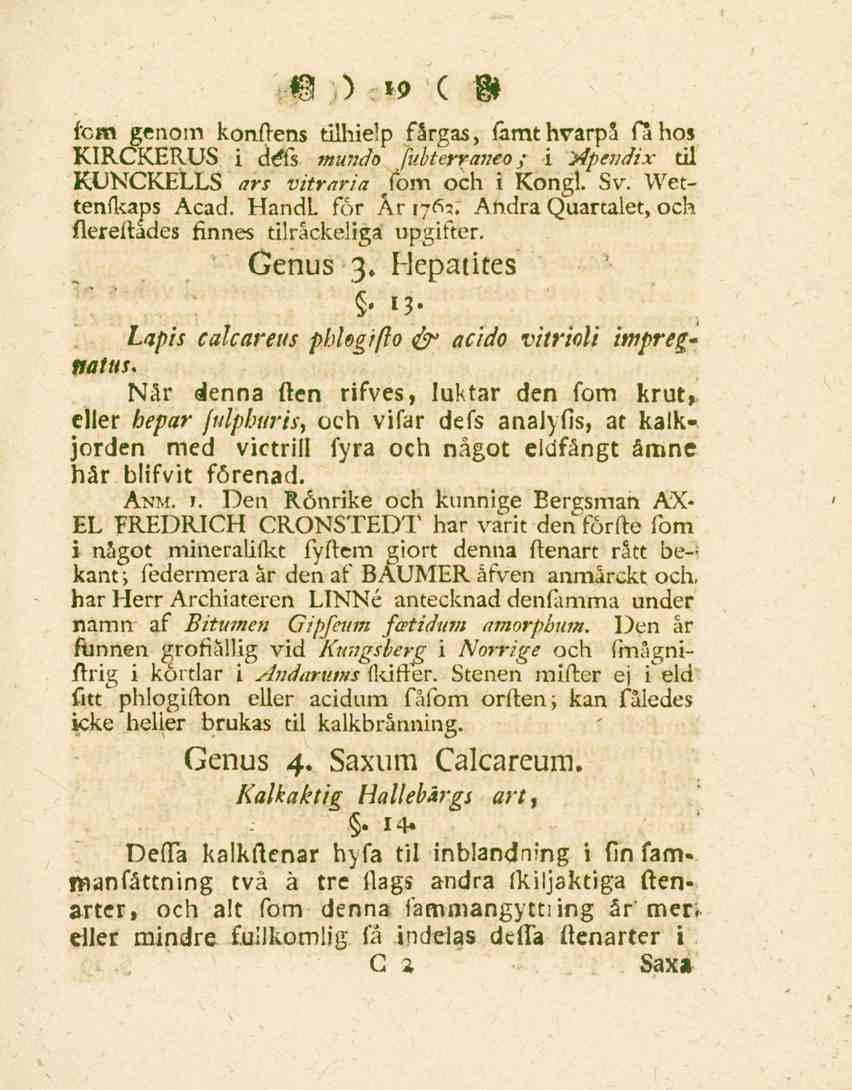 19 fem genom konftens tilhielp fårgas, famthvarpå fa hos KIRCKERUS i défs mundo fubterraneo; i Apendix til KUNCKELLS ars vitraria /om och i Kongl. Sv. Wettenfkaps Acad. HandL för År 1763.