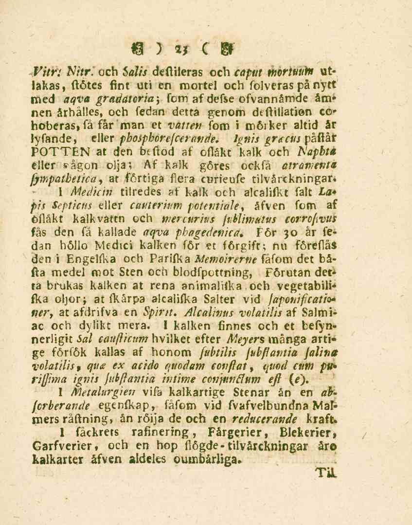 23 Vitn Nitrl och Salts dcftileras och caput moritwht utlakas, ftötes fint uti en mortel och folveras på nytt med aqva gradatcriay fem af defse ofvannåmde ämnen århålles, och fedan detta genom