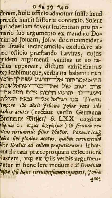 39 dotem, huic oikcio admotum fuiftekau6 raecife innuit hiftorize connexio. Solent qui adverlam toventfententiam pro pal» mario fuo argumento ex mandaro vonini ad Joluam, Jof.v. de circumciden- Ho Ifraele incircumcilo, excludere ab _joc officio pr«ettando Levitas, cojus.