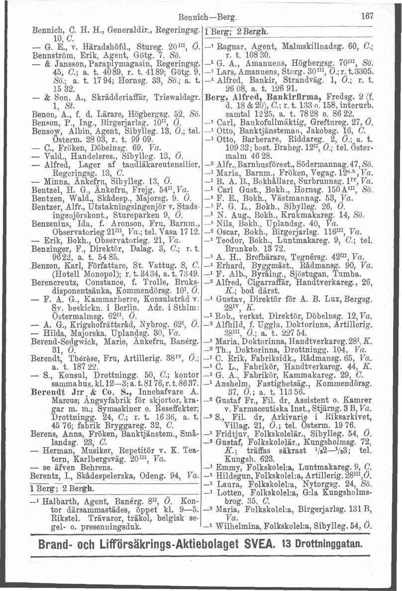 Bennich-Berg. 167 Bennich, C. H. H., Generaldir., Regeringsg. 1xgT2Berg;gh. 10, C. - G. E., v. Haradshöfd., Stureg. 20IX1, Ö. -l Ragnar, Agent, Malmskillnadsg. 60, C.; Bennström, Erik, Agent, Götg.