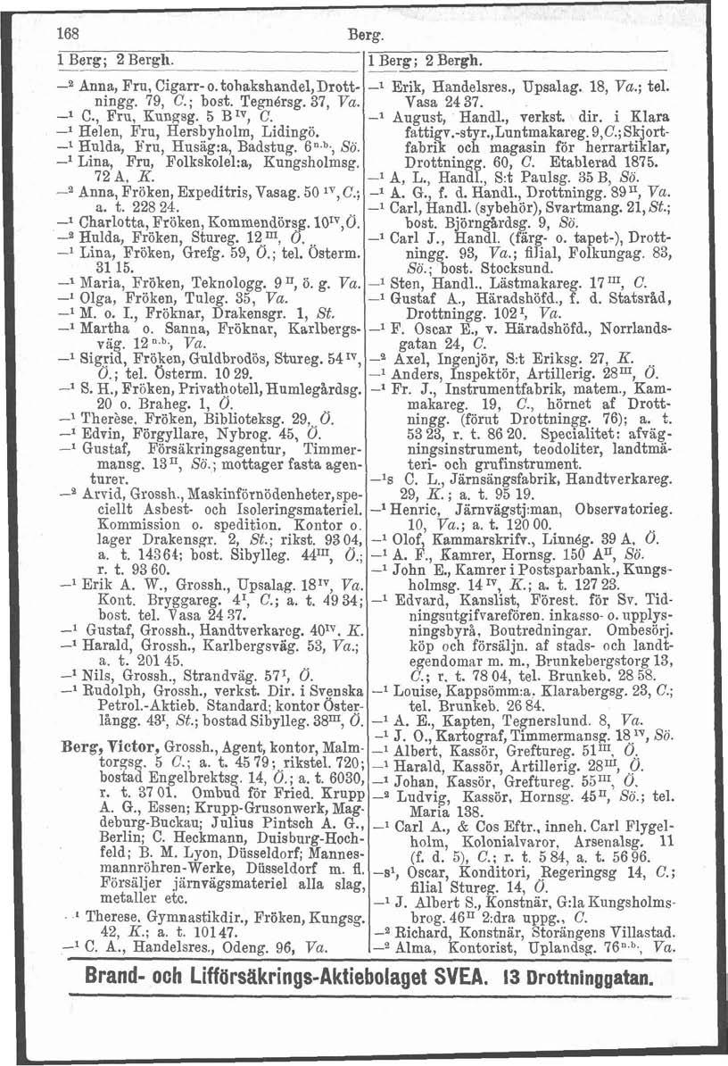 ---p- 7% 168 Berg. 1 Berg; 2 Bergh. l Berg; 2 Bergh. -e Anna, FN, Cigarr-o. tohakshande1,drott- -1 Erik, Handelsres., Upsalag. 18, Va.; tel. ningg. 79, C.; bost. TegnBrsg. 37, Va. Vasa 2437. -l C.
