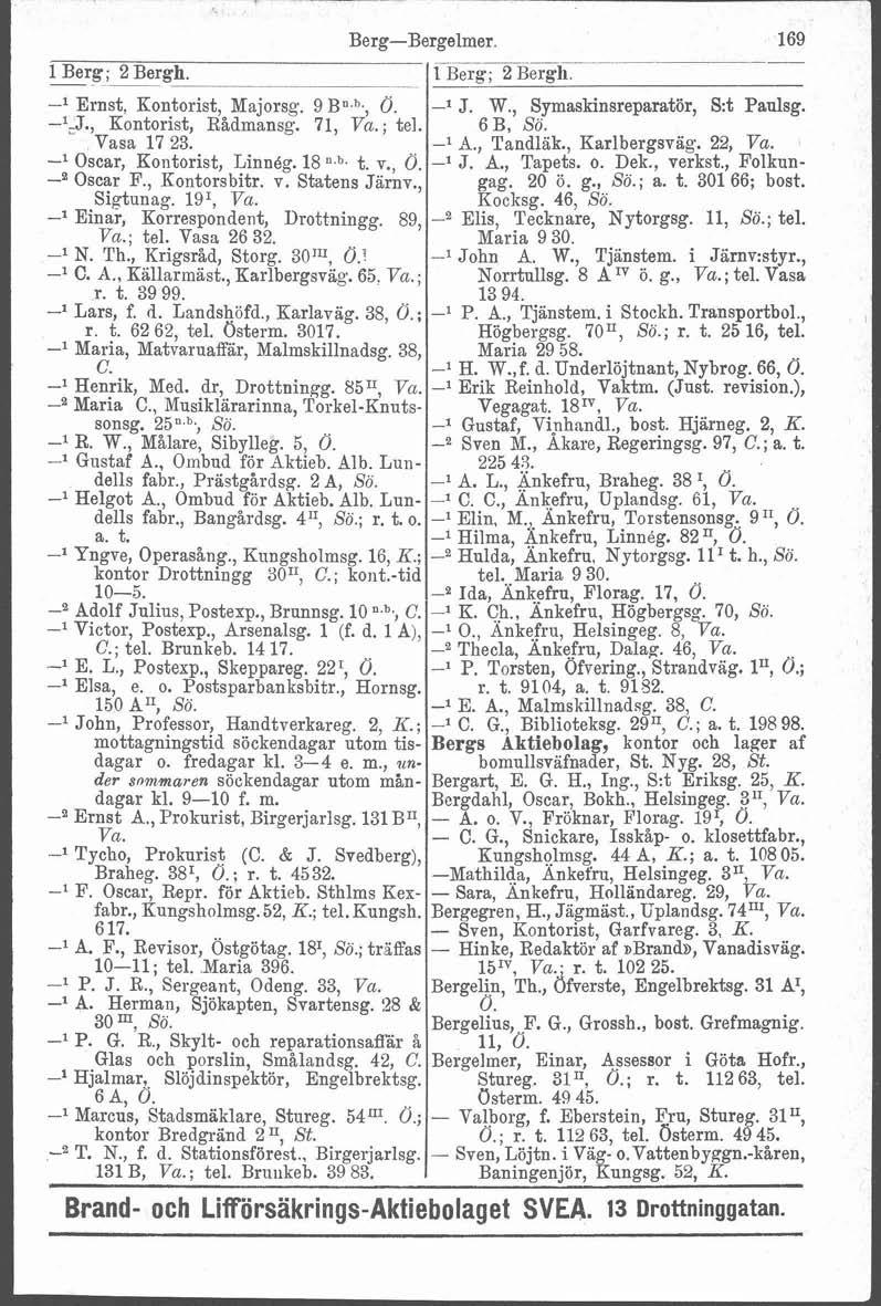 p - Berg-Bergelmer. 169 1 - Berg; 2 Bergh. - IiBerg; 2 Rergh. -l Ernst, Kontorist, Majorsg. 9 BQ.~,, O. -1 J. W., Symaskinsreparatör, S:t Paulsg. -l,j., Kontorist, Rådmansg. 71, Va.; tel. 6B, Sö.