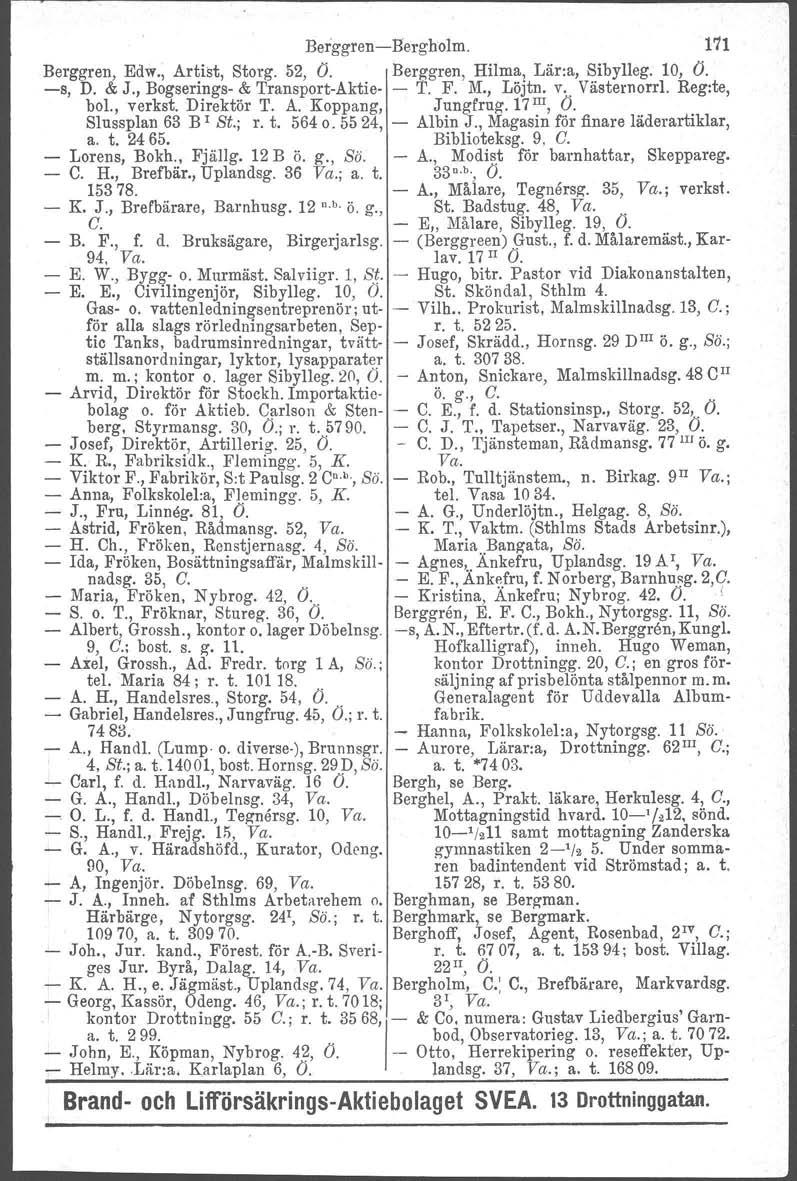 Berggren-Bergholm. 111.Berggren, Edw., Artist, Storg. 52, Ö. Berggren, Hilma, Lär:a, Sibylleg. 10, Ö. -s, D. & J., Bogserings- & Transport-Aktie- - T. F. l\l, Löjtn, v,. Västemorrl. Reg:te, bol.