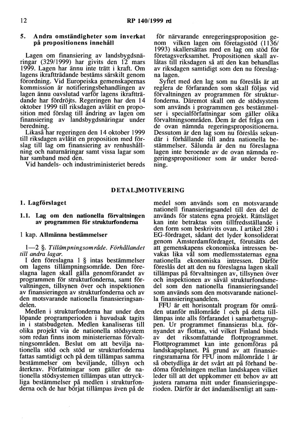12 RP 140/1999 rd 5. Andra omständigheter som inverkat på propositionens innehåll Lagen om finansiering av landsbygdsnäringar (329/1999) har givits den 12 mars 1999. Lagen har ännu inte trätt i kraft.