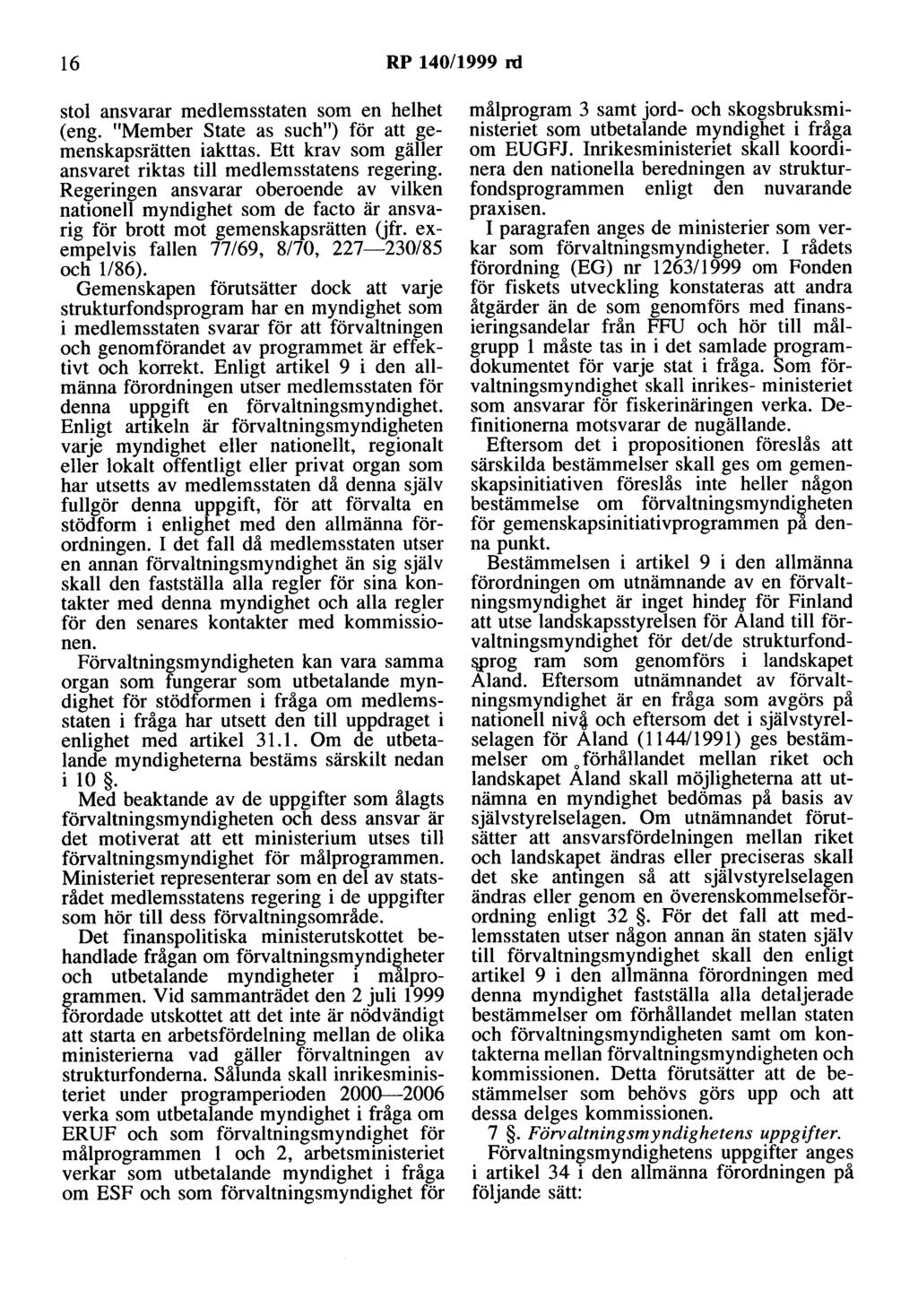 16 RP 140/1999 rd stol ansvarar medlemsstaten som en helhet (eng. "Member State as such") för att gemenskapsrätten iakttas. Ett krav som gäller ansvaret riktas till medlemsstatens regering.